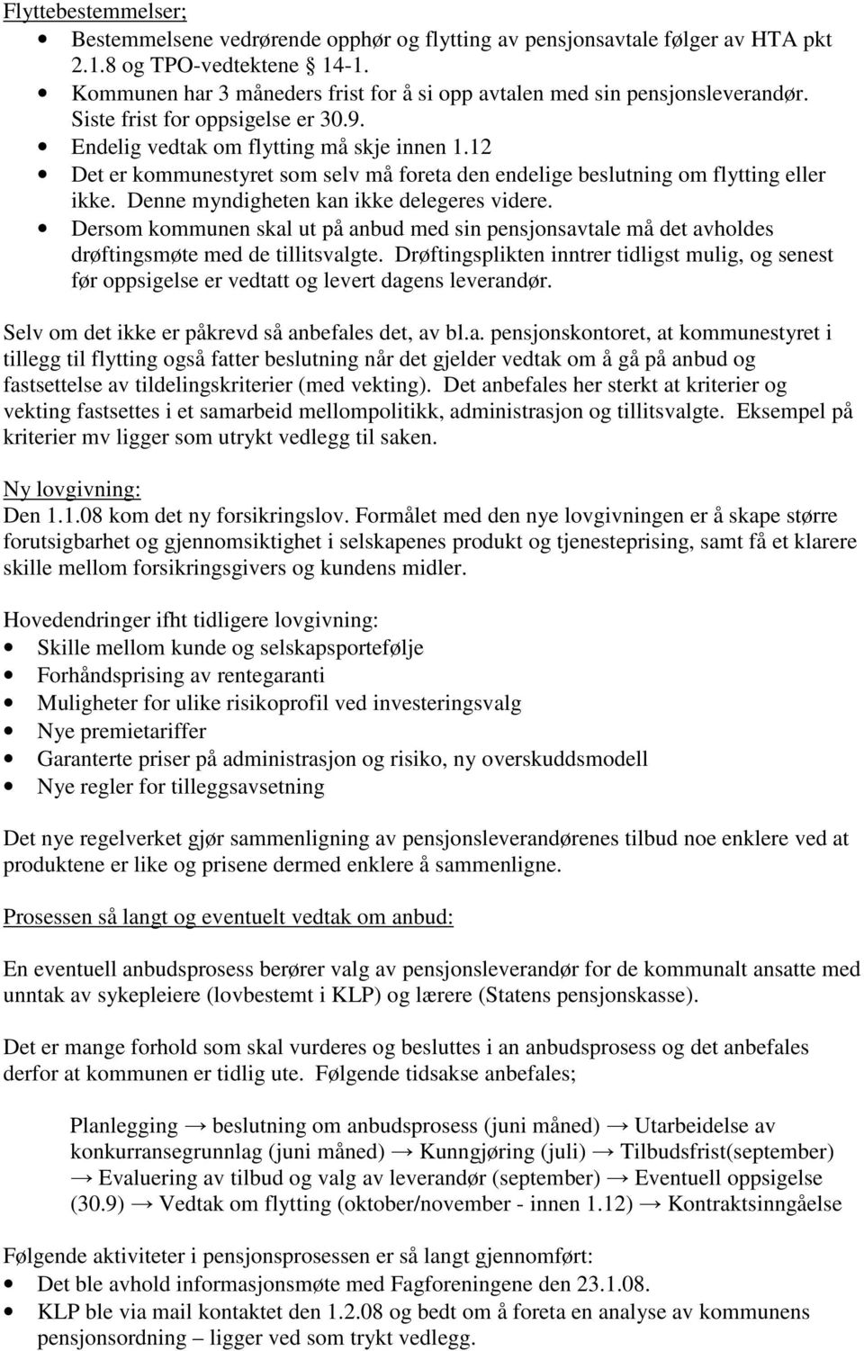 12 Det er kommunestyret som selv må foreta den endelige beslutning om flytting eller ikke. Denne myndigheten kan ikke delegeres videre.