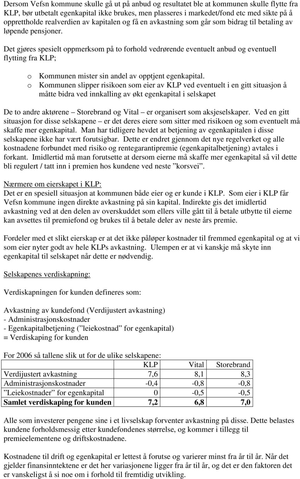 Det gjøres spesielt oppmerksom på to forhold vedrørende eventuelt anbud og eventuell flytting fra KLP; o Kommunen mister sin andel av opptjent egenkapital.