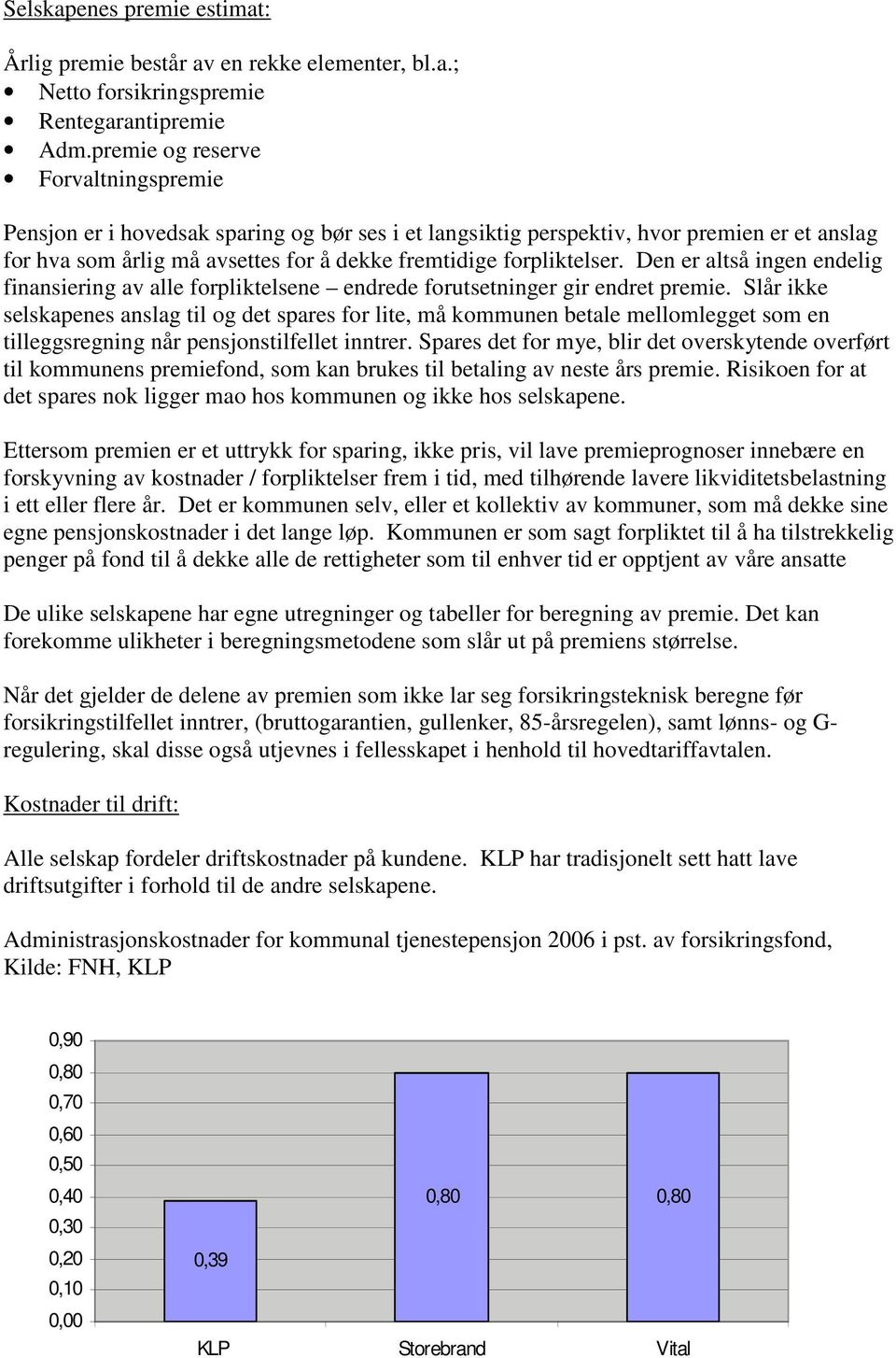 Den er altså ingen endelig finansiering av alle forpliktelsene endrede forutsetninger gir endret premie.