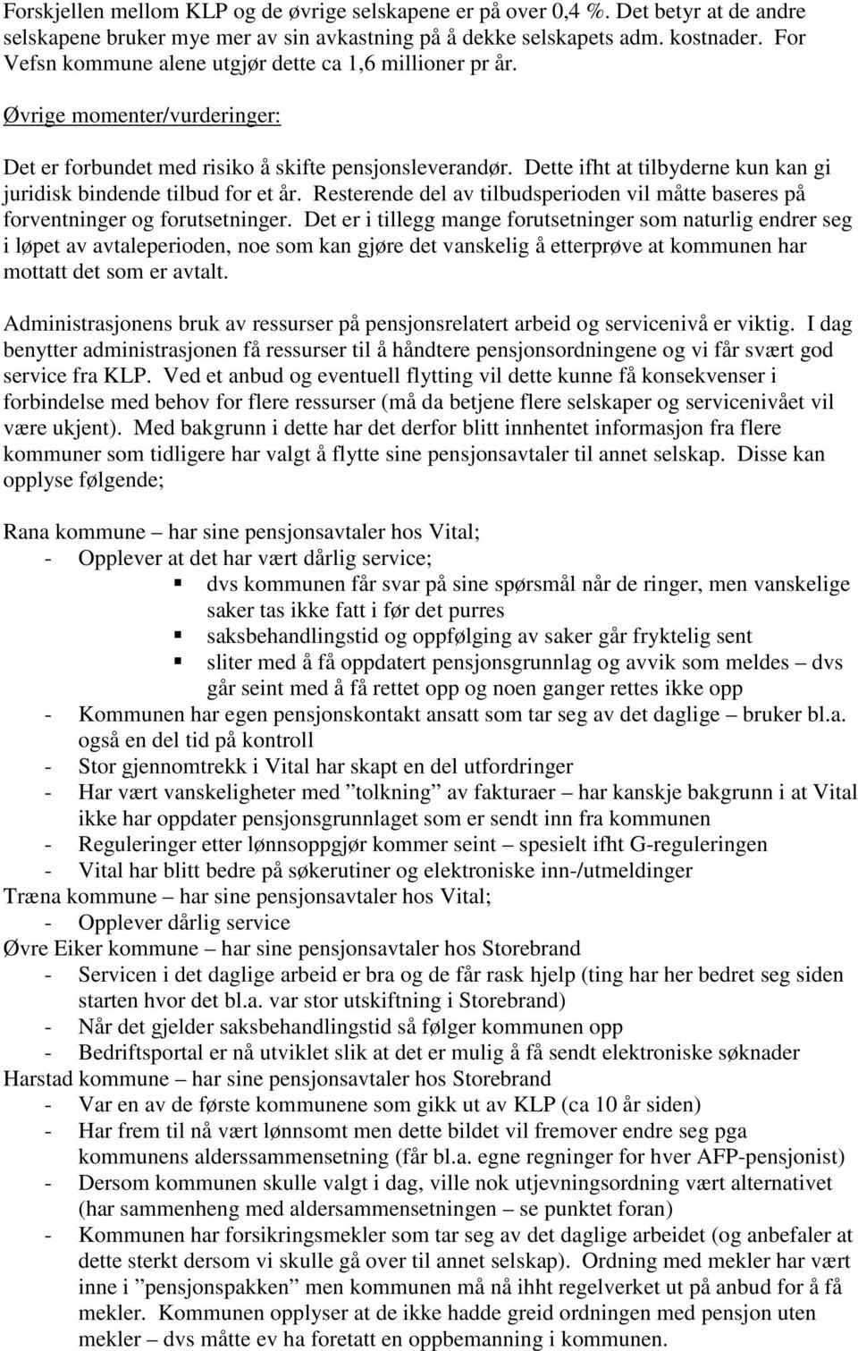 Dette ifht at tilbyderne kun kan gi juridisk bindende tilbud for et år. Resterende del av tilbudsperioden vil måtte baseres på forventninger og forutsetninger.