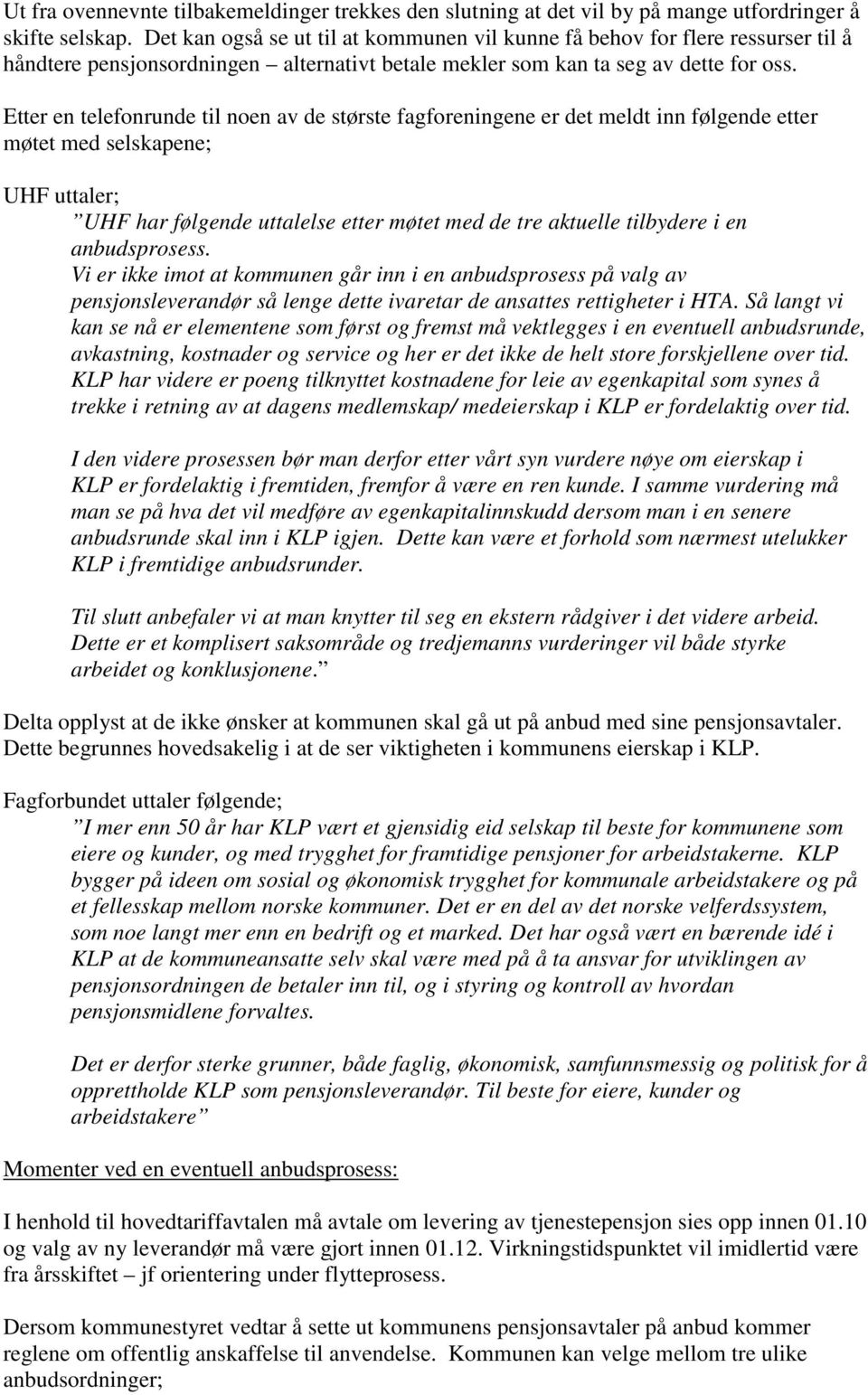 Etter en telefonrunde til noen av de største fagforeningene er det meldt inn følgende etter møtet med selskapene; UHF uttaler; UHF har følgende uttalelse etter møtet med de tre aktuelle tilbydere i