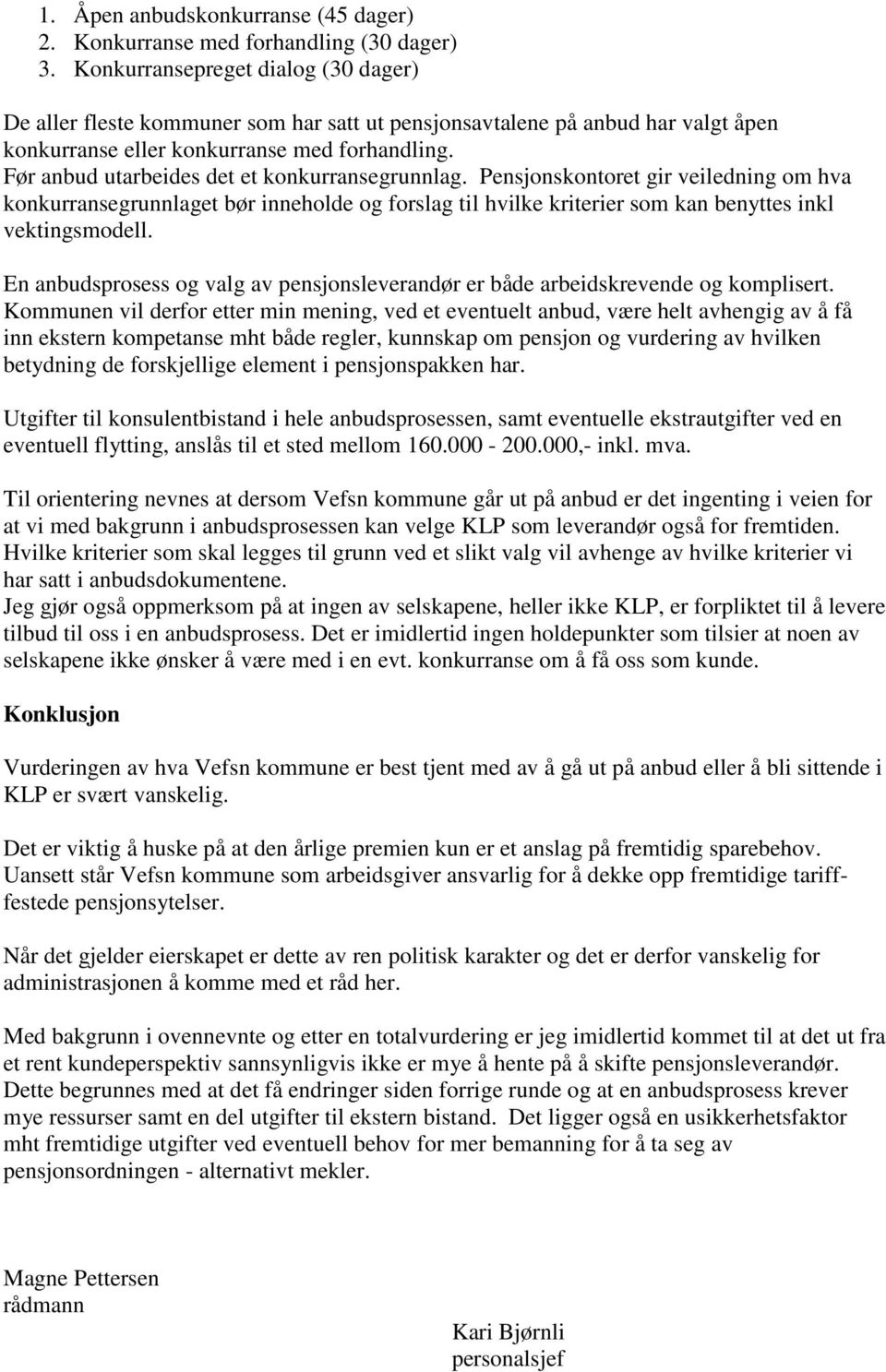 Før anbud utarbeides det et konkurransegrunnlag. Pensjonskontoret gir veiledning om hva konkurransegrunnlaget bør inneholde og forslag til hvilke kriterier som kan benyttes inkl vektingsmodell.