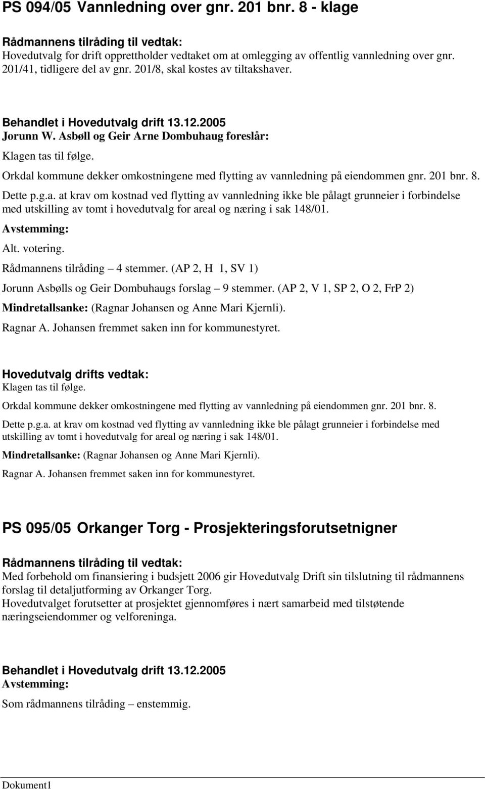 8. Dette p.g.a. at krav om kostnad ved flytting av vannledning ikke ble pålagt grunneier i forbindelse med utskilling av tomt i hovedutvalg for areal og næring i sak 148/01. Alt. votering.