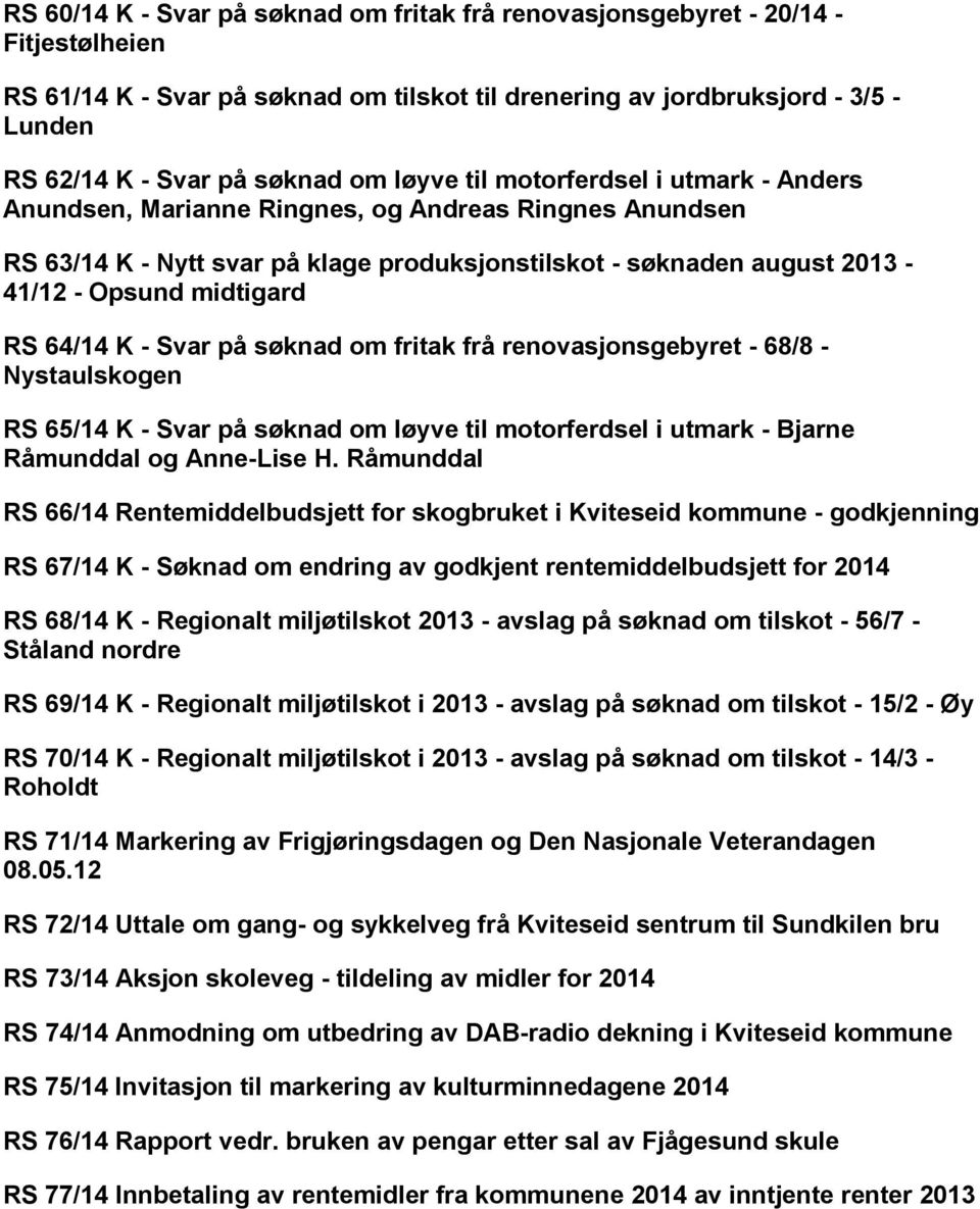 RS 64/14 K - Svar på søknad om fritak frå renovasjonsgebyret - 68/8 - Nystaulskogen RS 65/14 K - Svar på søknad om løyve til motorferdsel i utmark - Bjarne Råmunddal og Anne-Lise H.