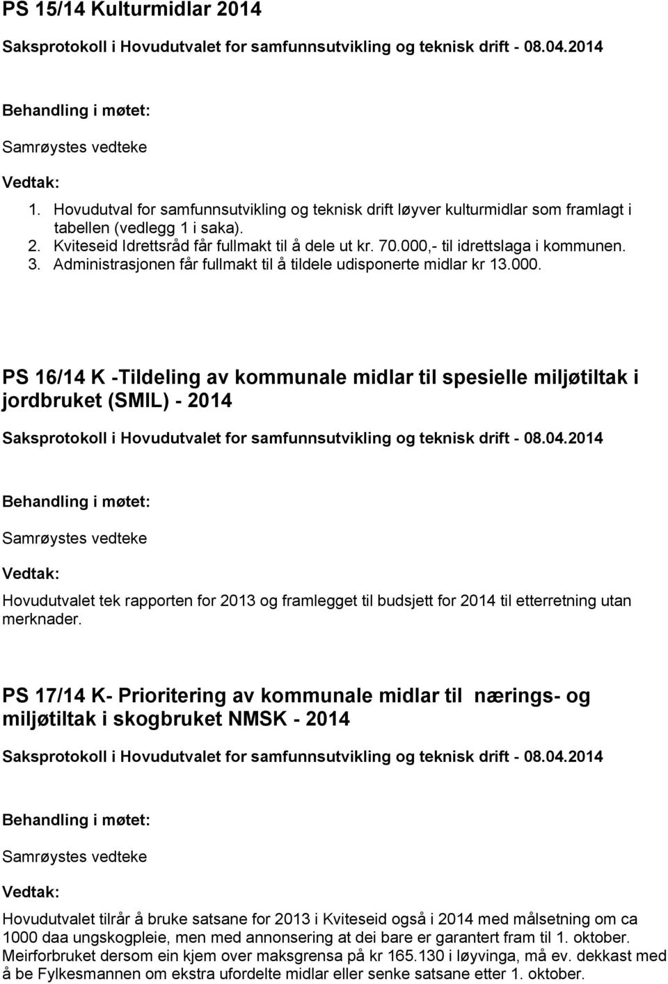 - til idrettslaga i kommunen. 3. Administrasjonen får fullmakt til å tildele udisponerte midlar kr 13.000.