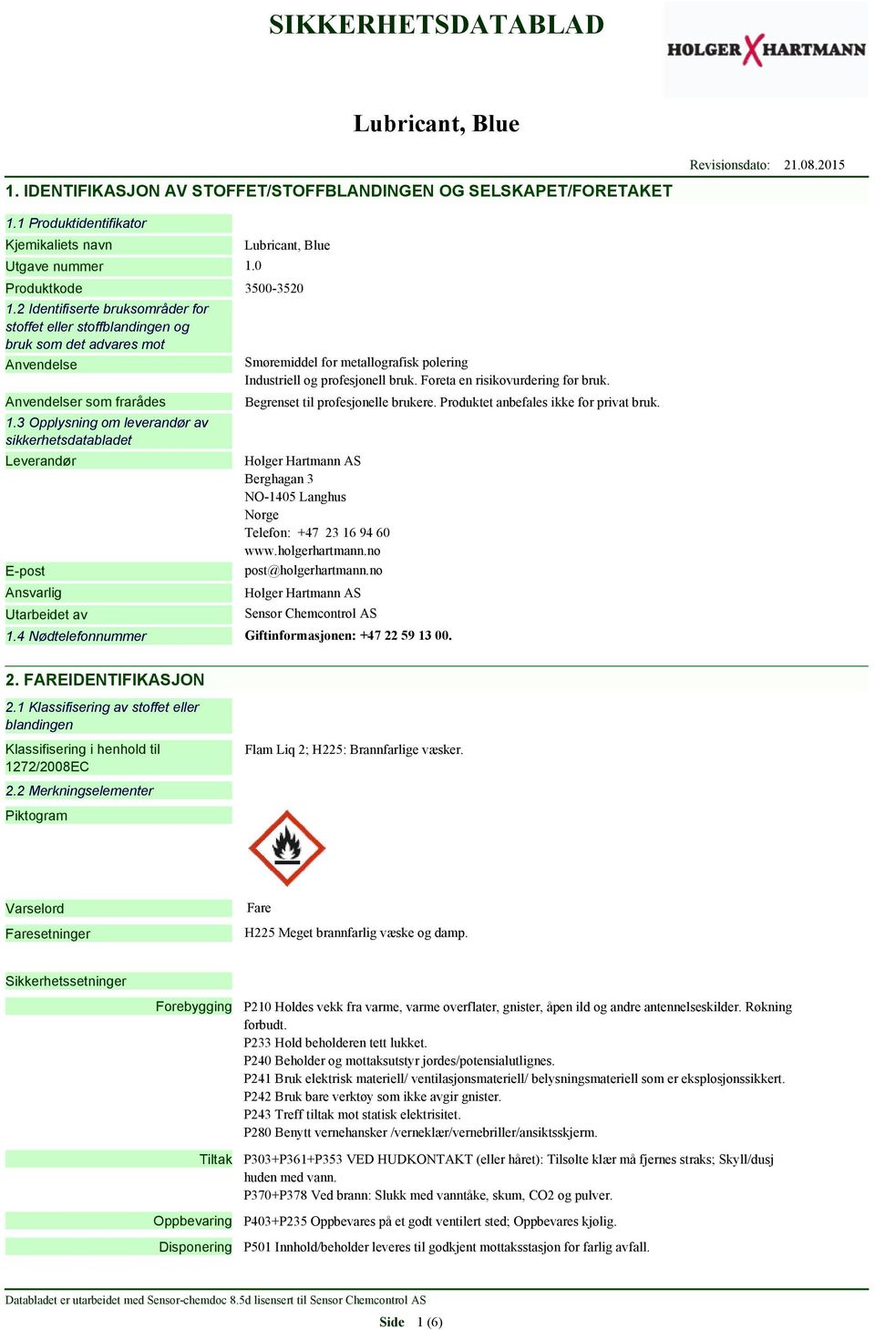 3 Opplysning om leverandør av sikkerhetsdatabladet Leverandør E-post Ansvarlig Utarbeidet av Smøremiddel for metallografisk polering Industriell og profesjonell bruk.