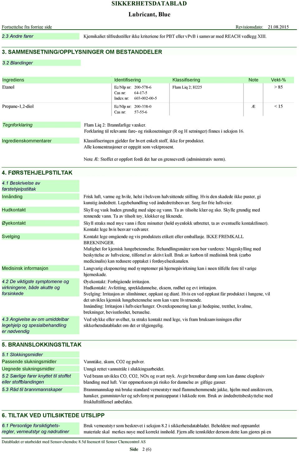 H225 Æ > 85 < 15 Tegnforklaring Ingredienskommentarer Flam Liq 2: Brannfarlige væsker. Forklaring til relevante fare- og risikosetninger (R og H setninger) finnes i seksjon 16.