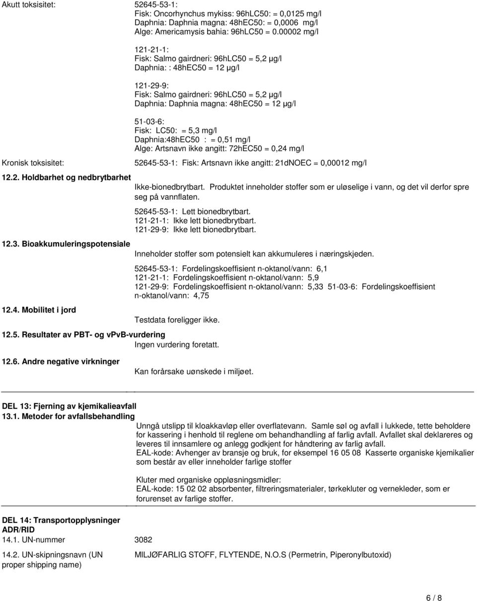 96hLC50 = 5,2 µg/l Daphnia: Daphnia magna: 48hEC50 = 12 µg/l 51-03-6: Fisk: LC50: = 5,3 mg/l Daphnia:48hEC50 : = 0,51 mg/l Alge: Artsnavn ikke angitt: 72hEC50 = 0,24 mg/l 52645-53-1: Fisk: Artsnavn