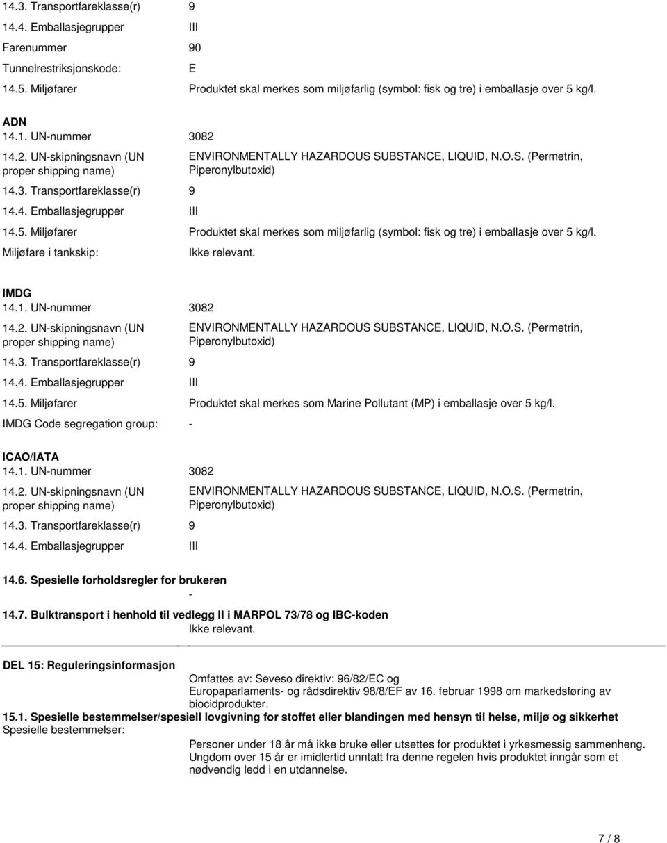 145 Miljøfarer Produktet skal merkes som miljøfarlig (symbol: fisk og tre) i emballasje over 5 kg/l Miljøfare i tankskip: Ikke relevant IMDG  145 Miljøfarer Produktet skal merkes som Marine Pollutant