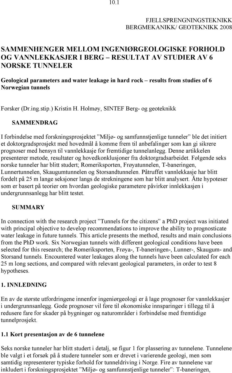 Holmøy, SINTEF Berg- og geoteknikk SAMMENDRAG I forbindelse med forskningsprosjektet Miljø- og samfunnstjenlige tunneler ble det initiert et doktorgradsprosjekt med hovedmål å komme frem til