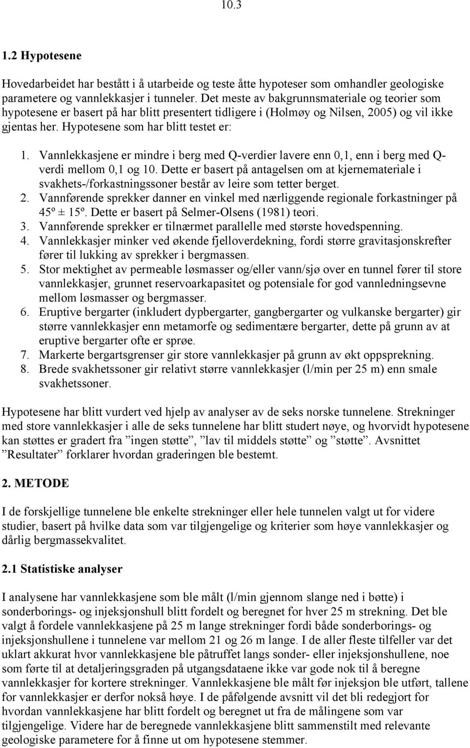 Vannlekkasjene er mindre i berg med Q-verdier lavere enn 0,1, enn i berg med Q- verdi mellom 0,1 og 10.