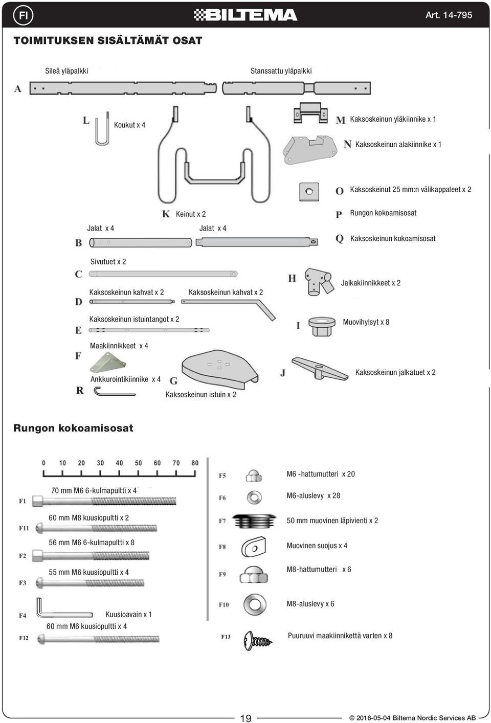 Ankkurointikiinnike x 4 R Kaksoskeinun istuin x 2 Kaksoskeinun jalkatuet x 2 Rungon kokoamisosat M6 -hattumutteri x 20 70 mm M6 6-kulmapultti x 4 M6-aluslevy x 28 60 mm M8 kuusiopultti x 2 50 mm