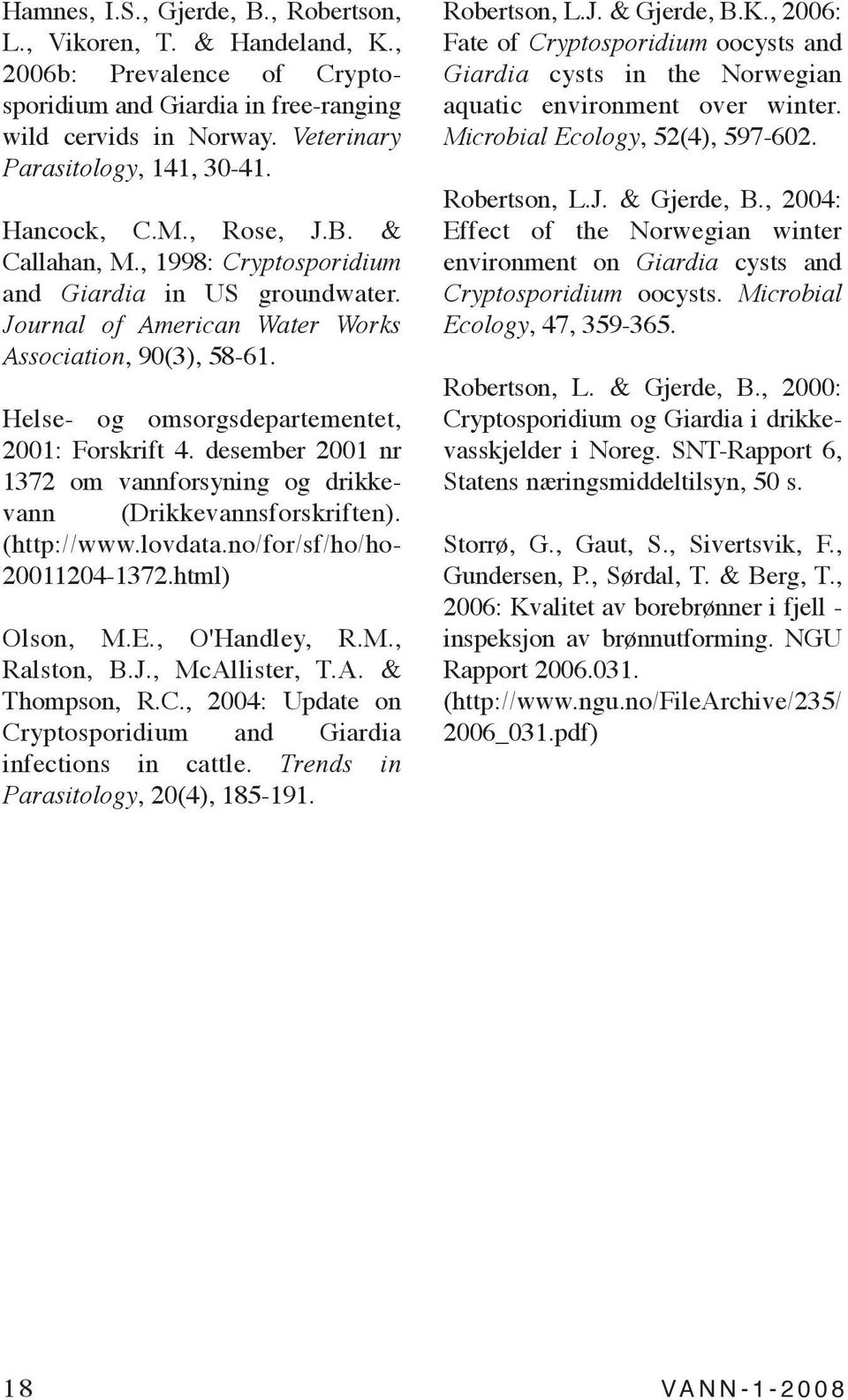 Helse- og omsorgsdepartementet, 2001: Forskrift 4. desember 2001 nr 1372 om vannforsyning og drikkevann (Drikkevannsforskriften). (http://www.lovdata.no/for/sf/ho/ho- 20011204-1372.html) Olson, M.E.