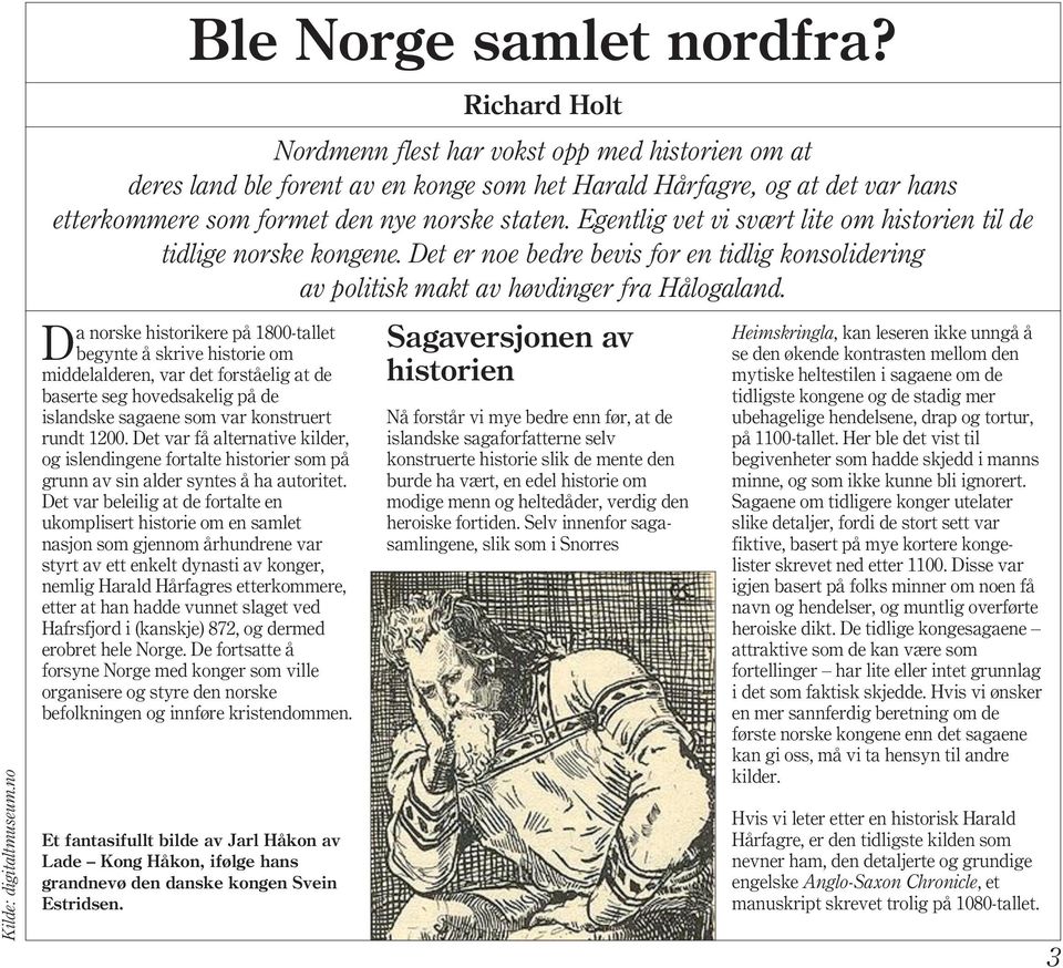 Egentlig vet vi svært lite om historien til de tidlige norske kongene. Det er noe bedre bevis for en tidlig konsolidering av politisk makt av høvdinger fra Hålogaland.