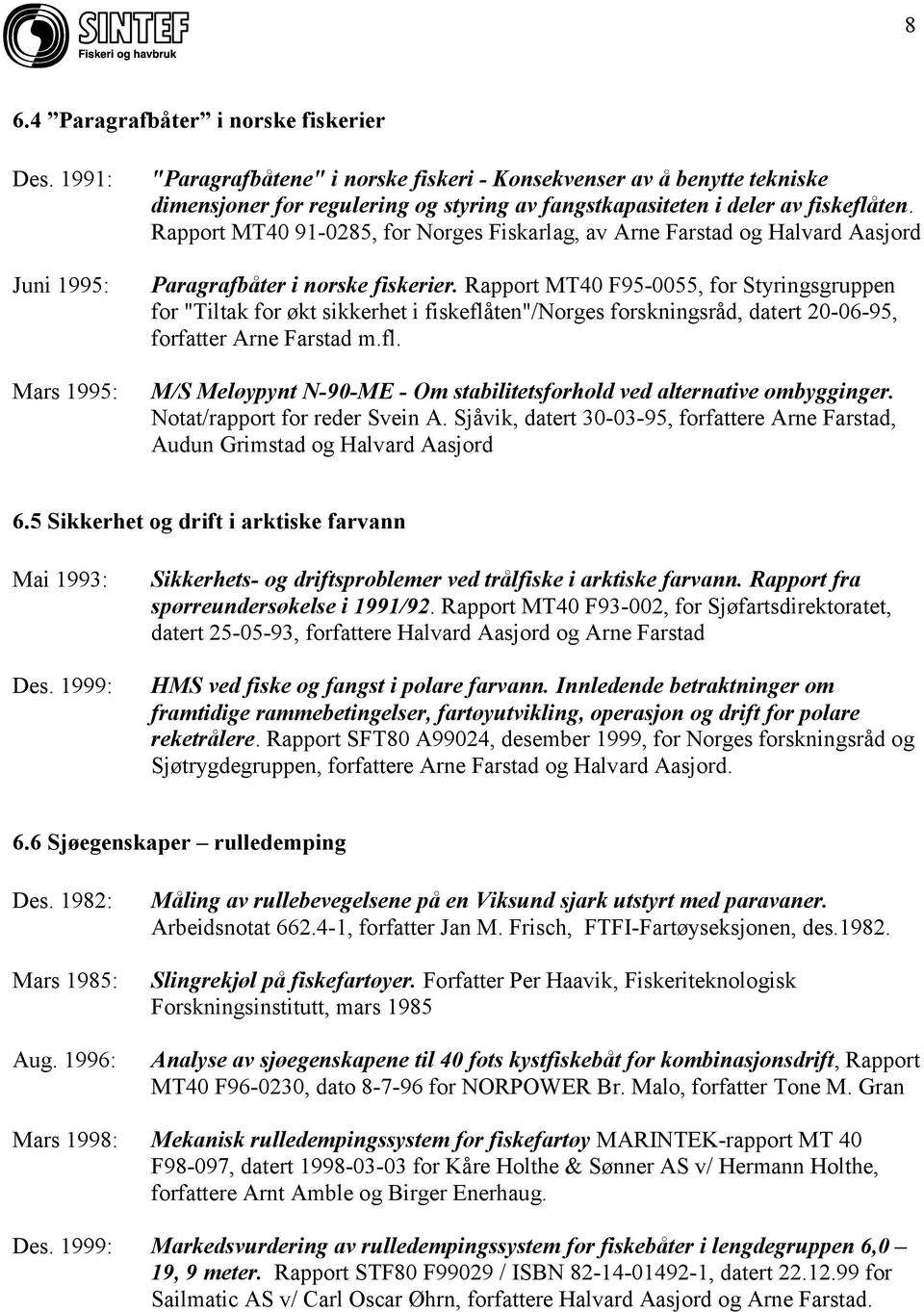 Rapport MT40 91-0285, for Norges Fiskarlag, av Arne Farstad og Halvard Aasjord Paragrafbåter i norske fiskerier.