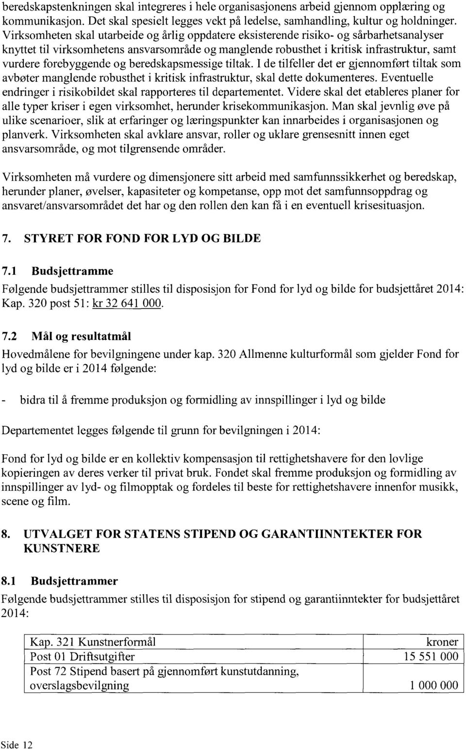 forebyggende og beredskapsmessige tiltak. I de tilfeller det er gjennomført tiltak som avbøter manglende robusthet i kritisk infrastruktur, skal dette dokumenteres.