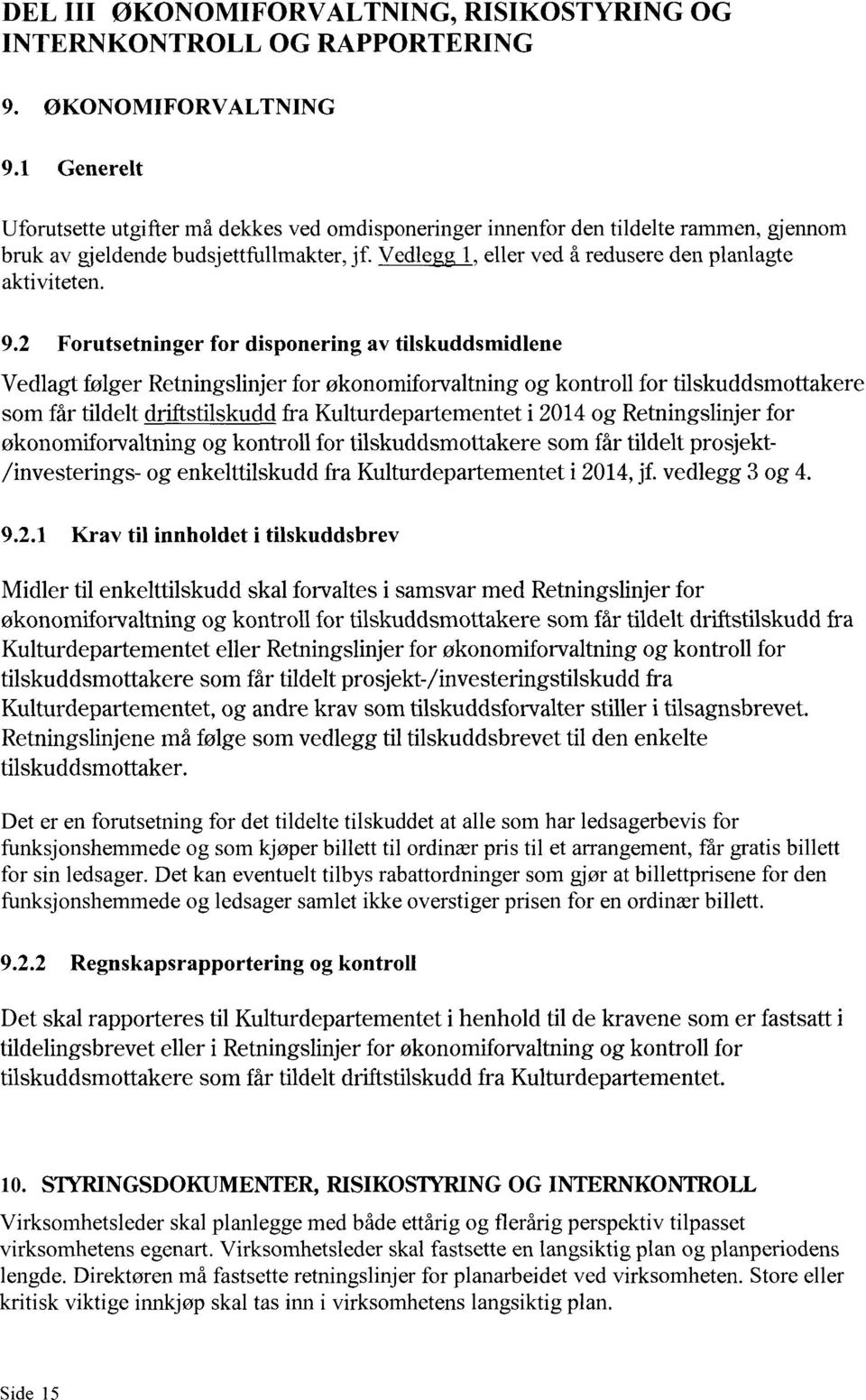 9.2 Forutsetninger for disponering av tilskuddstnidlene Vedlagt følger Retningslinjerfor økonomiforvaltningog kontroll for tilskuddsmottakere som får tildelt driftstilskudd fra Kulturdepartementet i