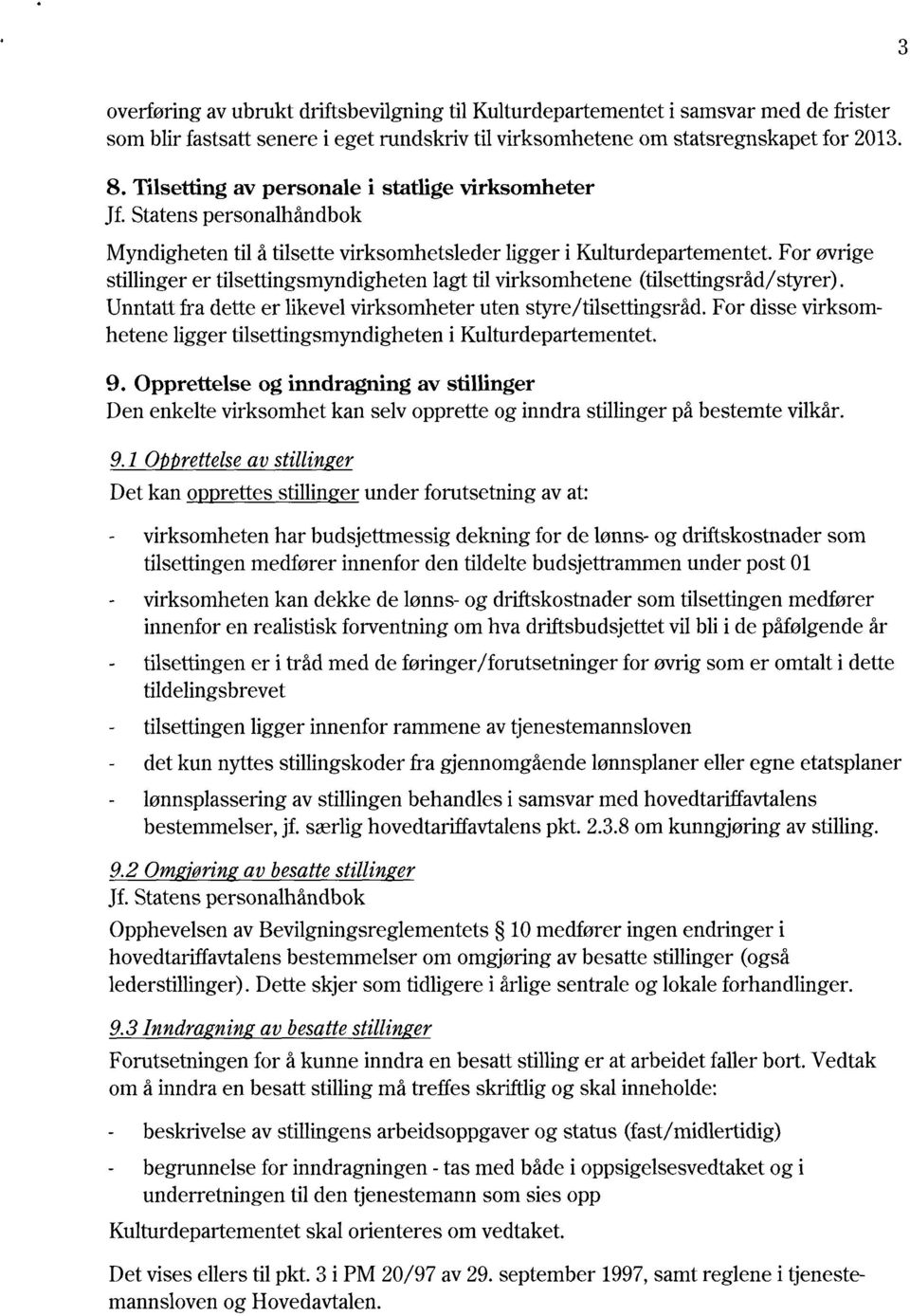 For øvrige stillinger er tilsettingsmyndigheten lagt til virksomhetene (tilsettingsråd/styrer). Unntatt fra dette er likevel virksomheter uten styre/tilsettingsråd.