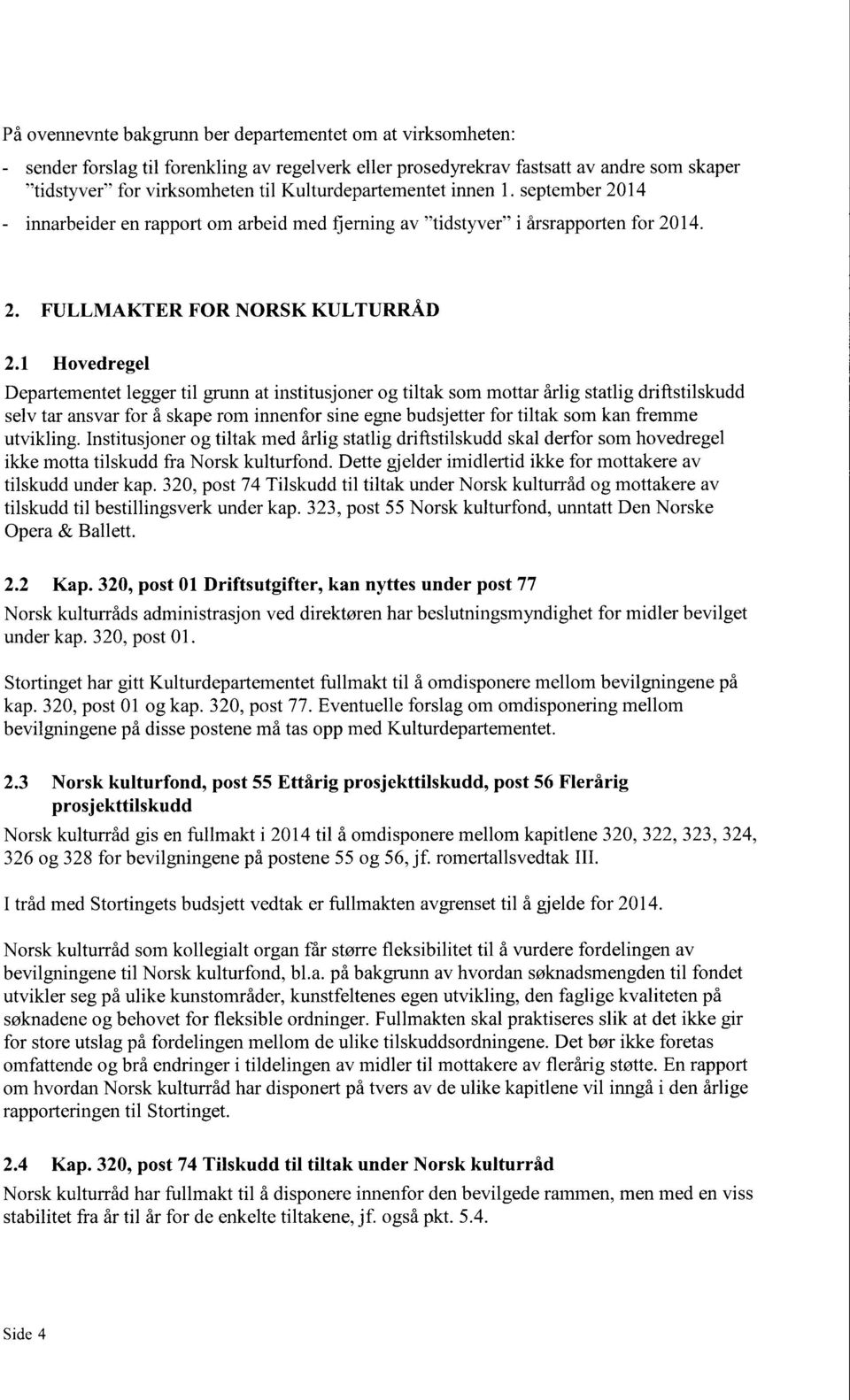 1 Hovedregel Departementet legger til grunn at institusjoner og tiltak som mottar årlig statlig driftstilskudd selv tar ansvar for å skape rom innenfor sine egne budsjetter for tiltak som kan fremme