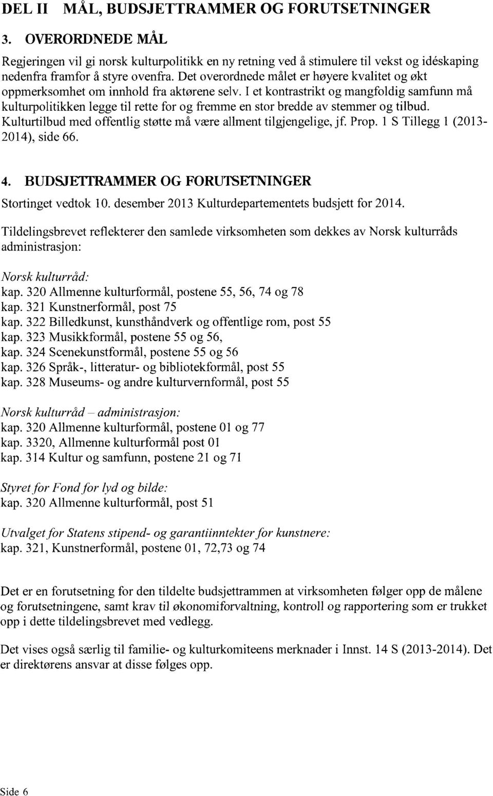 I et kontrastrikt og mangfoldig samfunn må kulturpolitikken legge til rette for og fremme en stor bredde av stemmer og tilbud. Kulturtilbud med offentlig støtte må være allment tilgjengelige, jf.