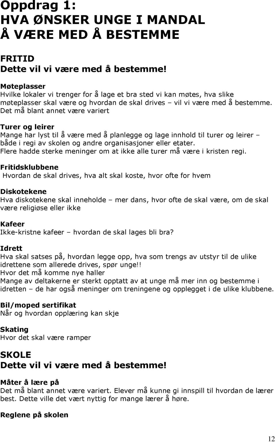 Det må blant annet være variert Turer og leirer Mange har lyst til å være med å planlegge og lage innhold til turer og leirer både i regi av skolen og andre organisasjoner eller etater.