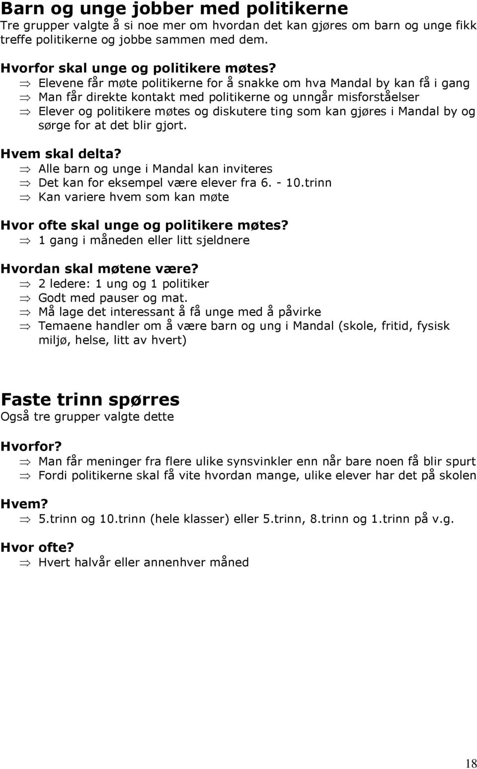 Mandal by og sørge for at det blir gjort. Hvem skal delta? Alle barn og unge i Mandal kan inviteres Det kan for eksempel være elever fra 6. - 10.