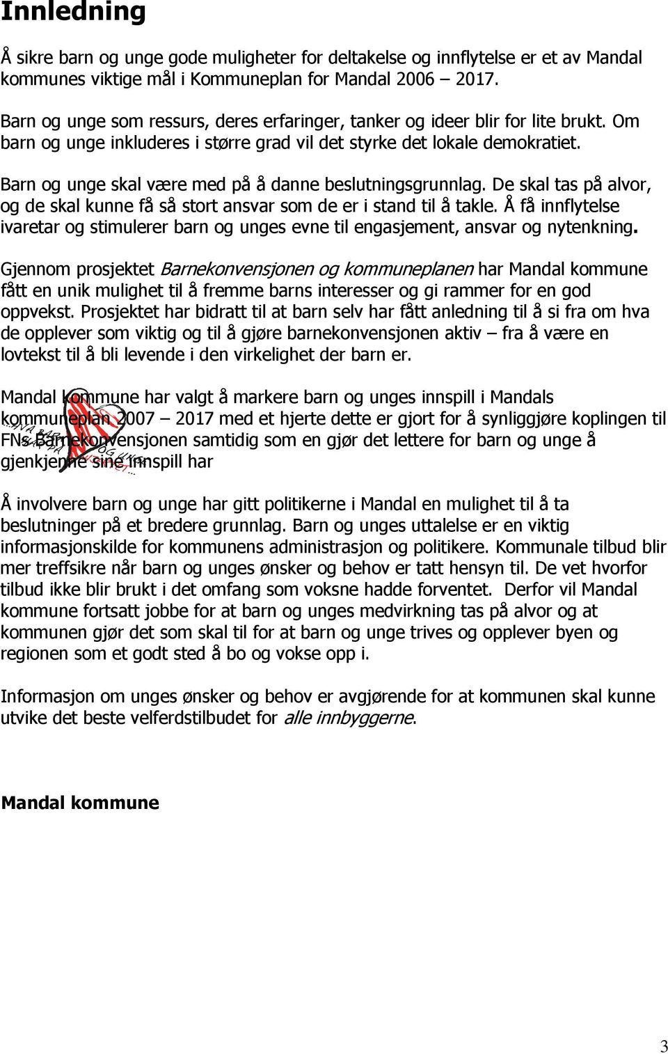 Barn og unge skal være med på å danne beslutningsgrunnlag. De skal tas på alvor, og de skal kunne få så stort ansvar som de er i stand til å takle.