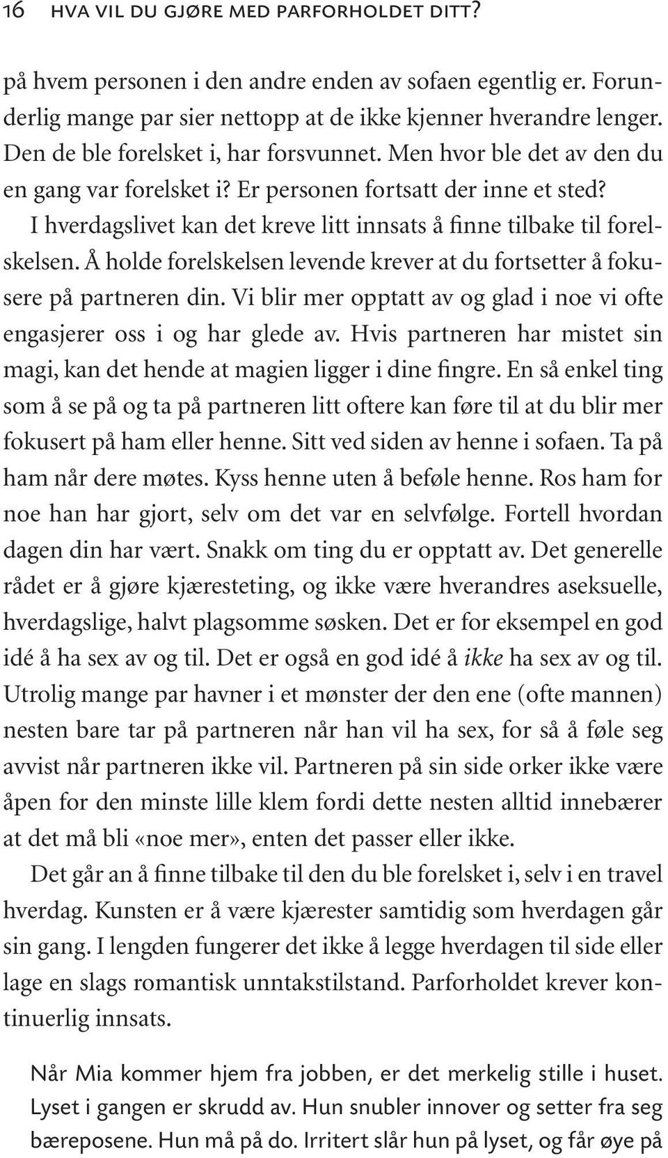 I hverdagslivet kan det kreve litt innsats å finne tilbake til forelskelsen. Å holde forelskelsen levende krever at du fortsetter å fokusere på partneren din.