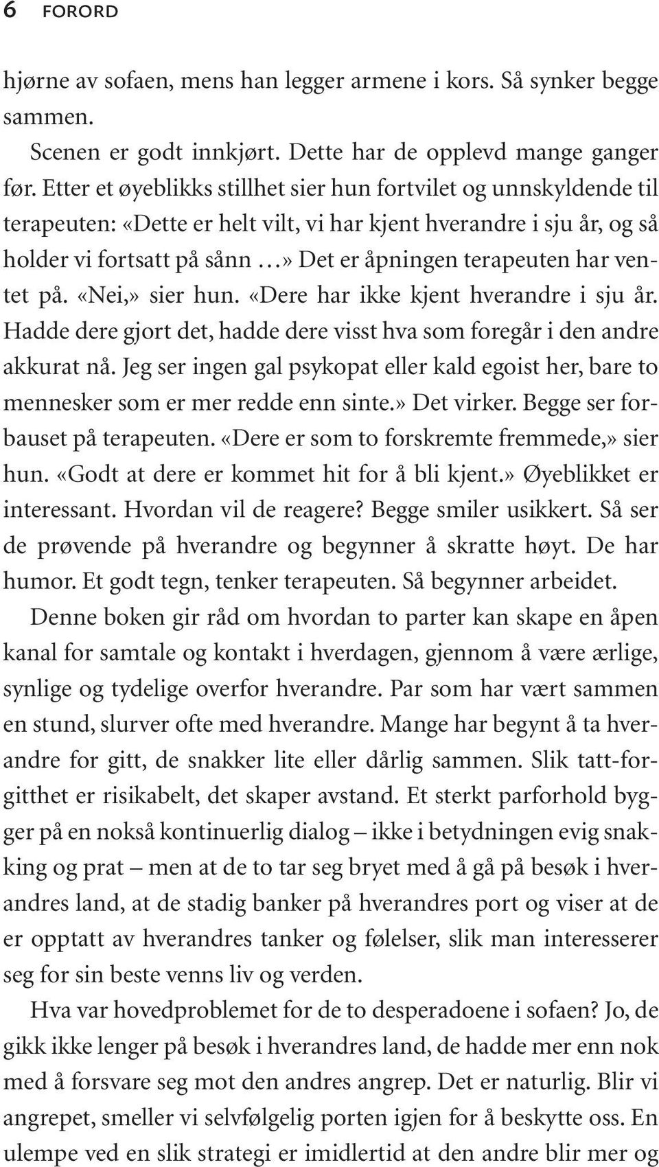 ventet på. «Nei,» sier hun. «Dere har ikke kjent hverandre i sju år. Hadde dere gjort det, hadde dere visst hva som foregår i den andre akkurat nå.