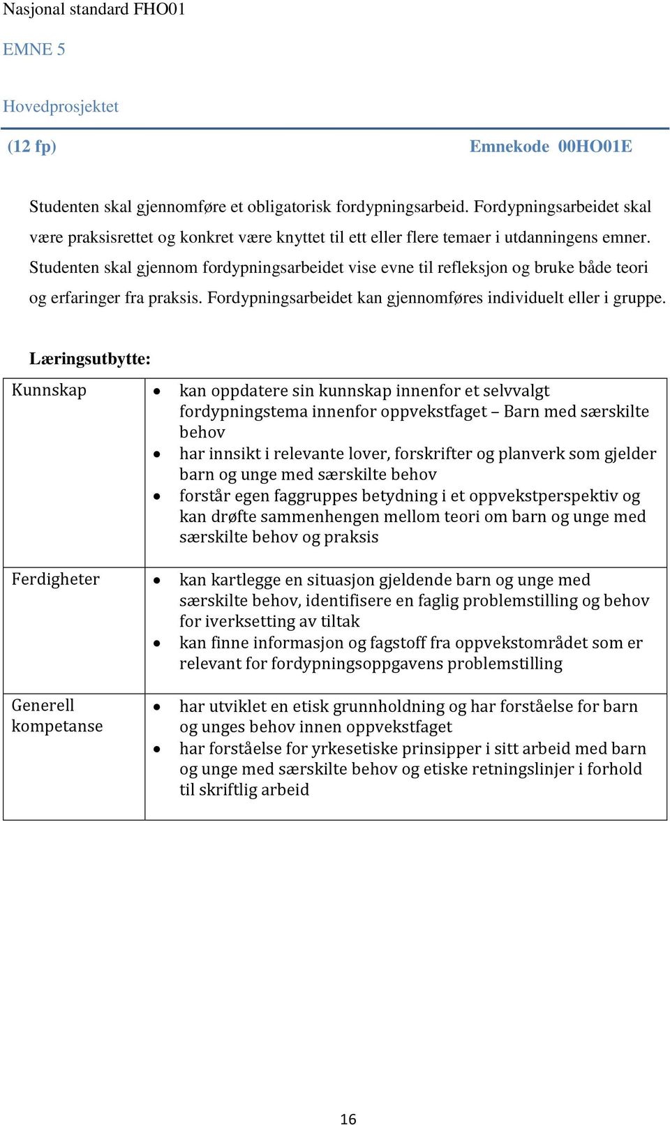 skal gjennom fordypningsarbeidet vise evne til refleksjon og bruke både teori og erfaringer fra praksis. Fordypningsarbeidet kan gjennomføres individuelt eller i gruppe.