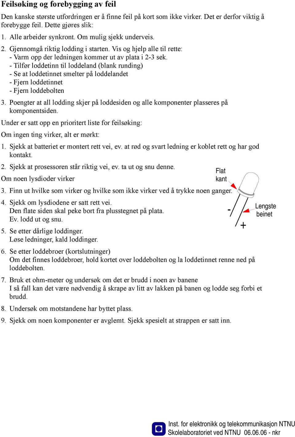 - Tilfør loddetinn til loddeland (blank runding) - Se at loddetinnet smelter på loddelandet - Fjern loddetinnet - Fjern loddebolten 3.