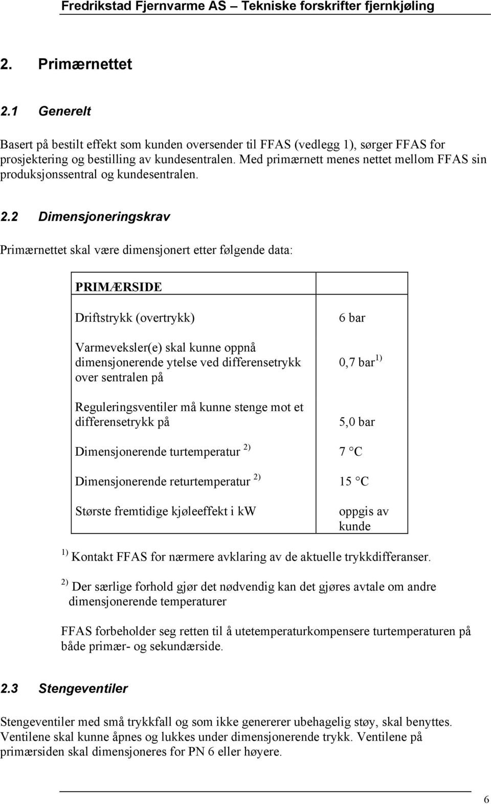 2 Dimensjoneringskrav Primærnettet skal være dimensjonert etter følgende data: PRIMÆRSIDE Driftstrykk (overtrykk) Varmeveksler(e) skal kunne oppnå dimensjonerende ytelse ved differensetrykk over