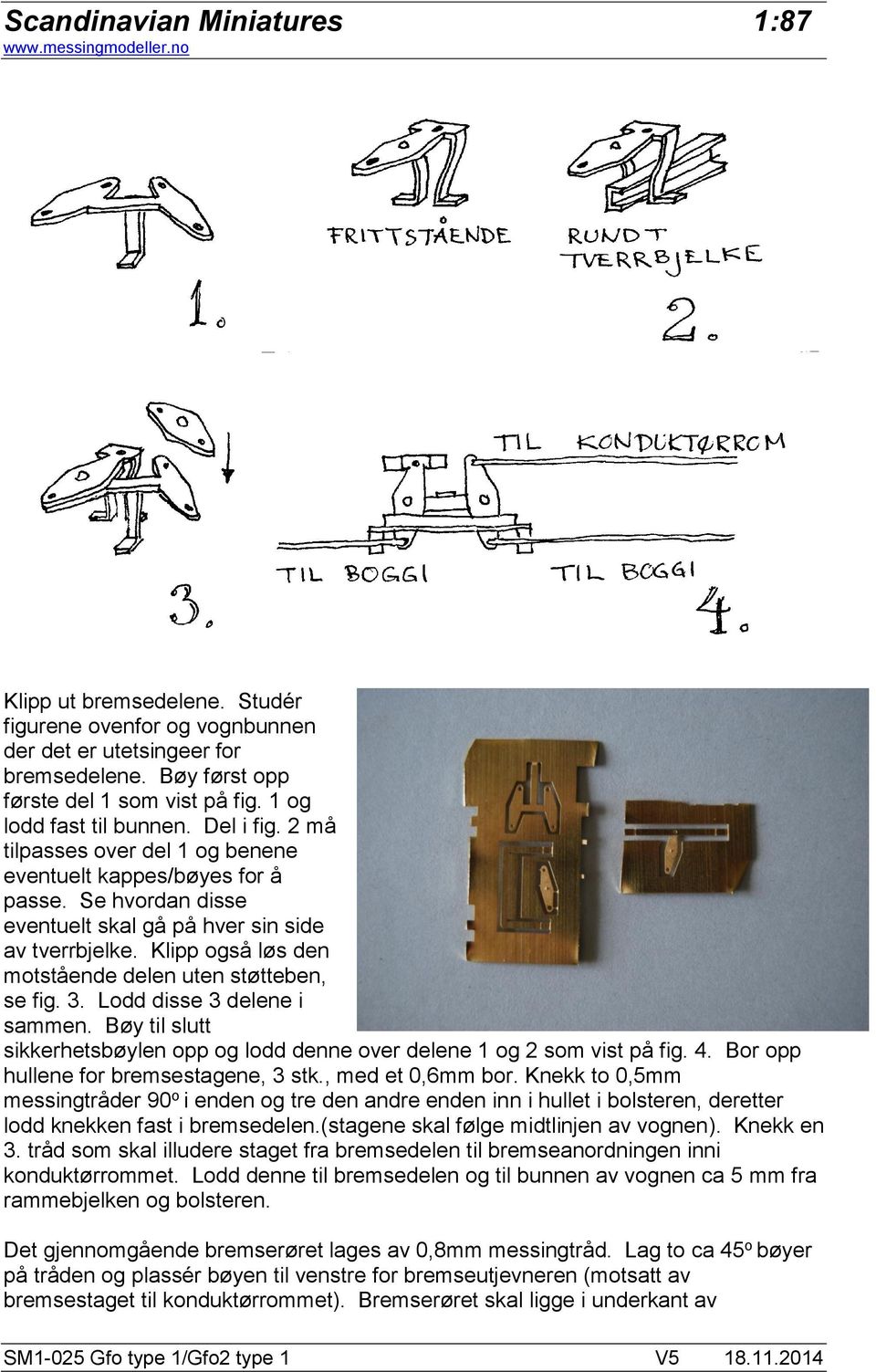 3. Lodd disse 3 delene i sammen. Bøy til slutt sikkerhetsbøylen opp og lodd denne over delene 1 og 2 som vist på fig. 4. Bor opp hullene for bremsestagene, 3 stk., med et 0,6mm bor.