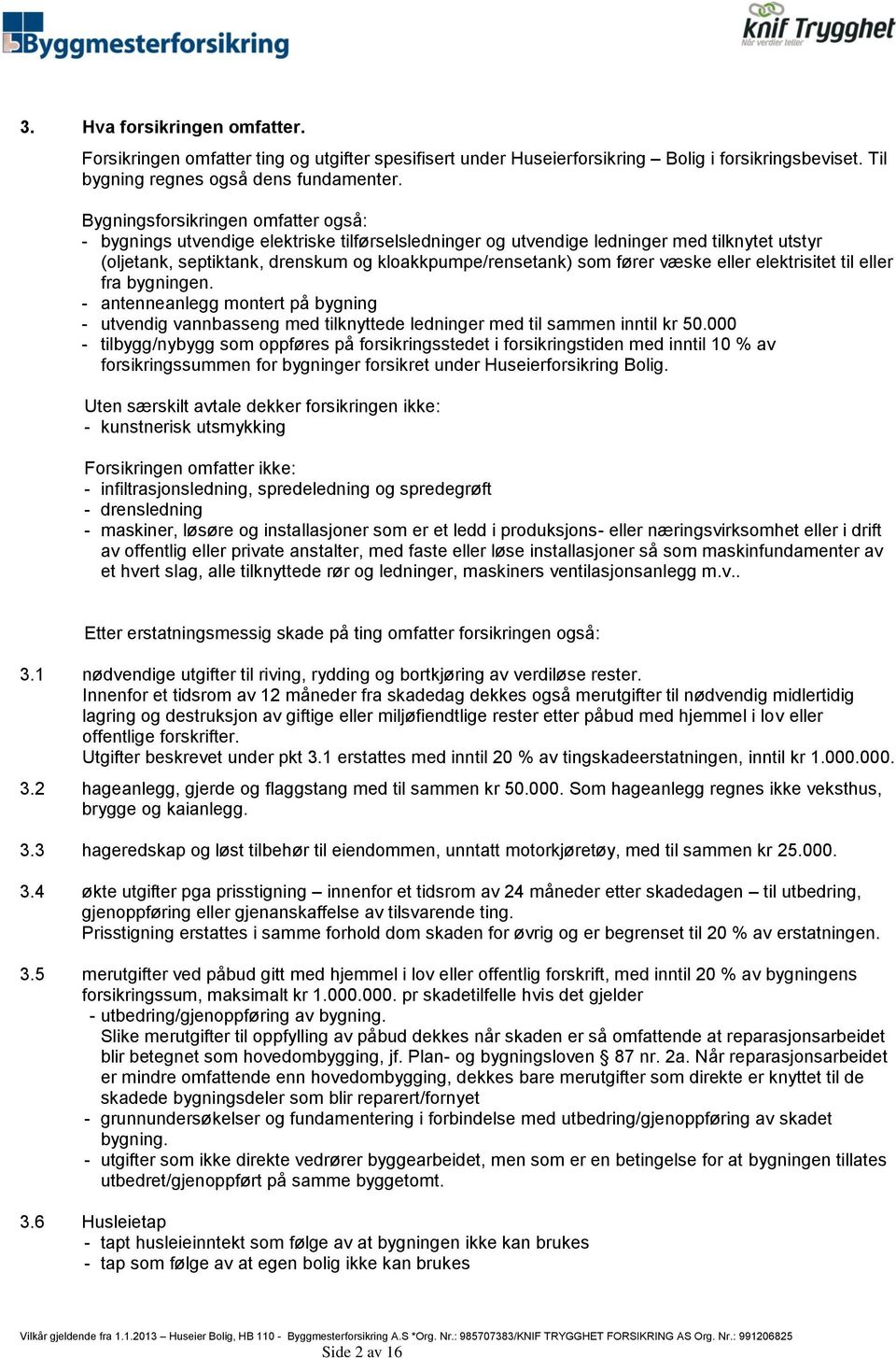 væske eller elektrisitet til eller fra bygningen. - antenneanlegg montert på bygning - utvendig vannbasseng med tilknyttede ledninger med til sammen inntil kr 50.