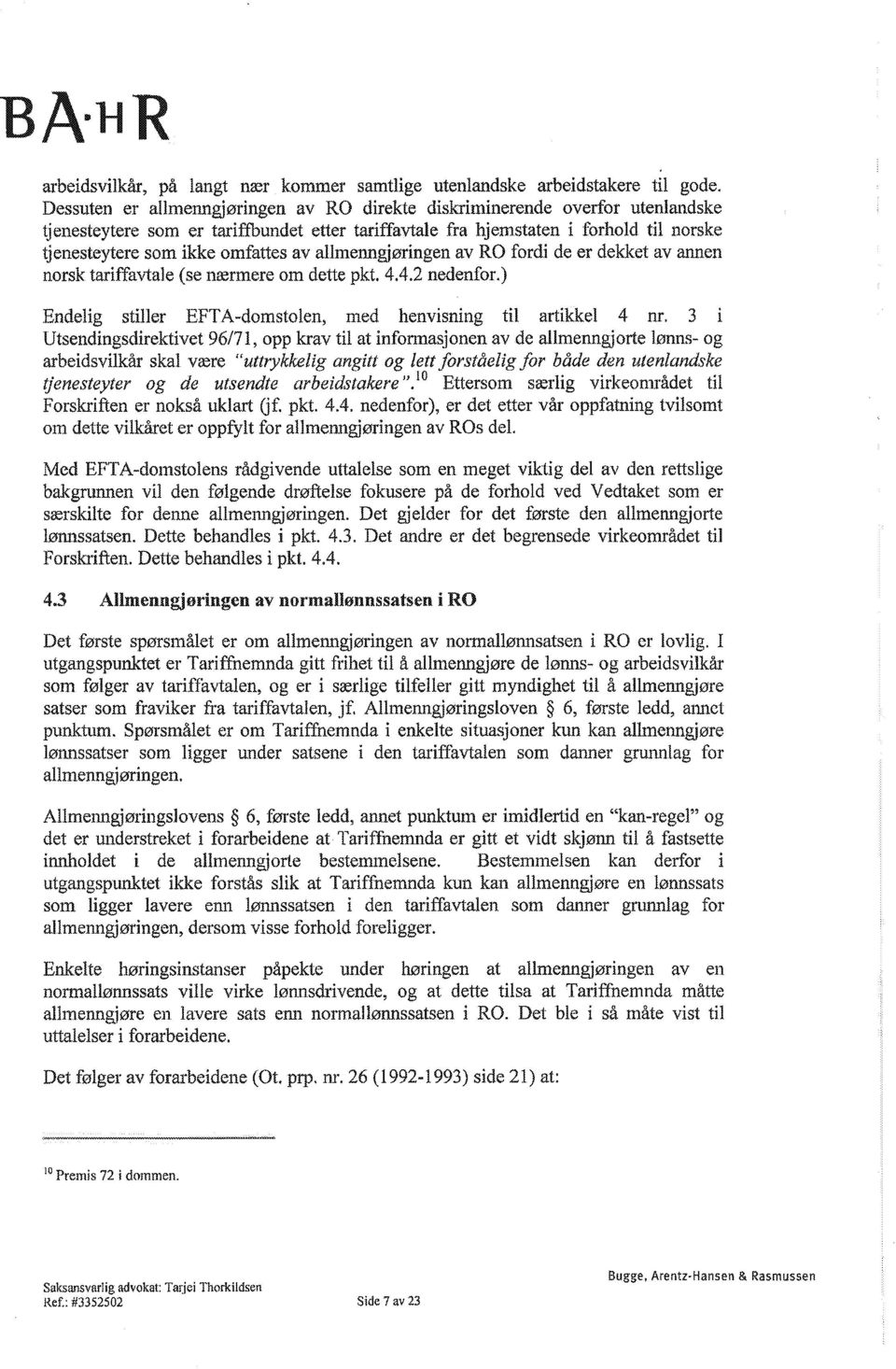 av allmenngjøringen av RO fordi de er dekket av annen norsk tariffavtale (se nærmere om dette pkt. 4.4.2 nedenfor.) Endelig stiller EFTA-domstolen, med henvisning til artikkel 4 nr.