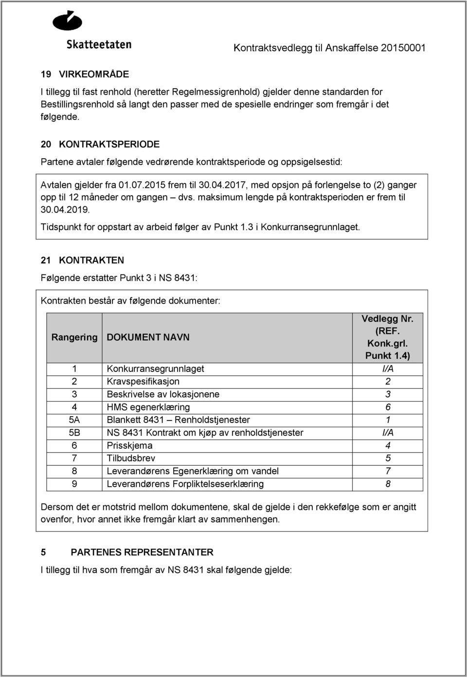 2017, med opsjon på forlengelse to (2) ganger opp til 12 måneder om gangen dvs. maksimum lengde på kontraktsperioden er frem til 30.04.2019. Tidspunkt for oppstart av arbeid følger av Punkt 1.