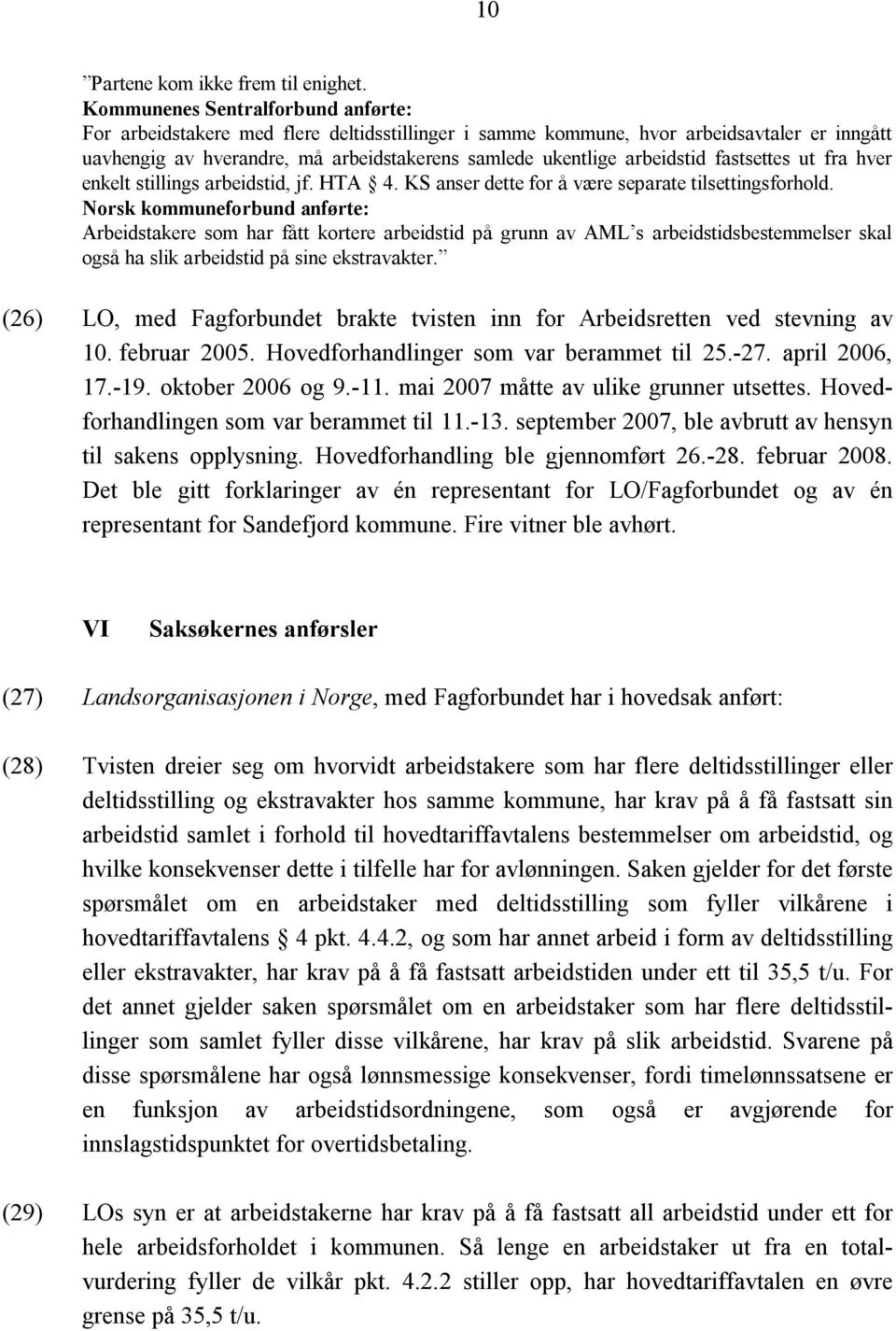 arbeidstid fastsettes ut fra hver enkelt stillings arbeidstid, jf. HTA 4. KS anser dette for å være separate tilsettingsforhold.