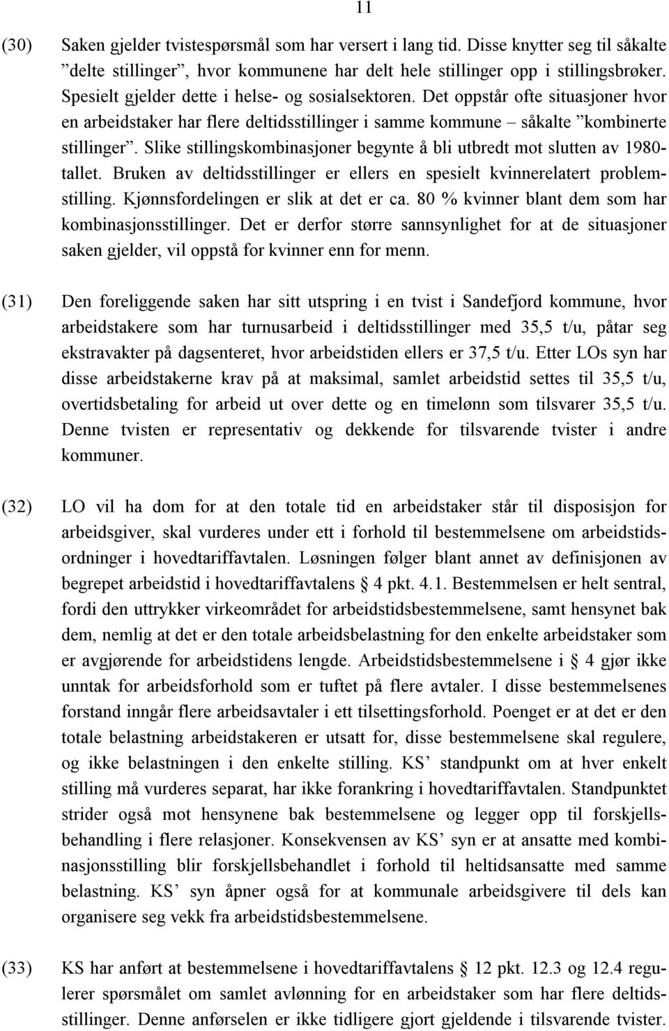 Slike stillingskombinasjoner begynte å bli utbredt mot slutten av 1980- tallet. Bruken av deltidsstillinger er ellers en spesielt kvinnerelatert problemstilling.