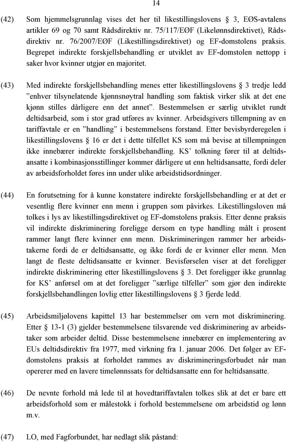 14 (43) Med indirekte forskjellsbehandling menes etter likestillingslovens 3 tredje ledd enhver tilsynelatende kjønnsnøytral handling som faktisk virker slik at det ene kjønn stilles dårligere enn