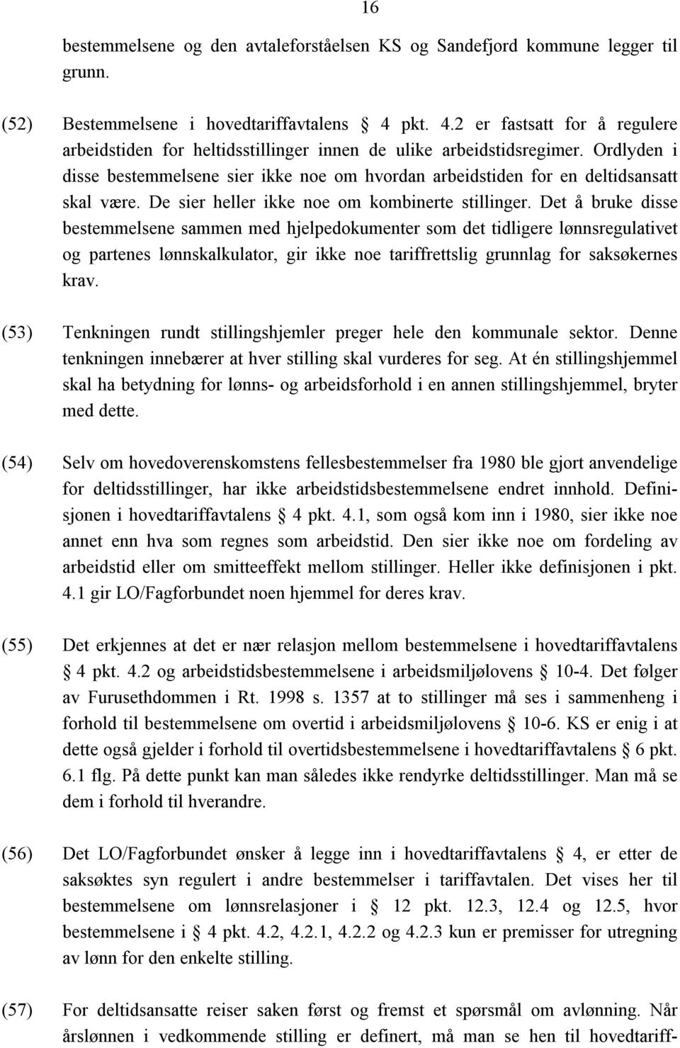 Ordlyden i disse bestemmelsene sier ikke noe om hvordan arbeidstiden for en deltidsansatt skal være. De sier heller ikke noe om kombinerte stillinger.