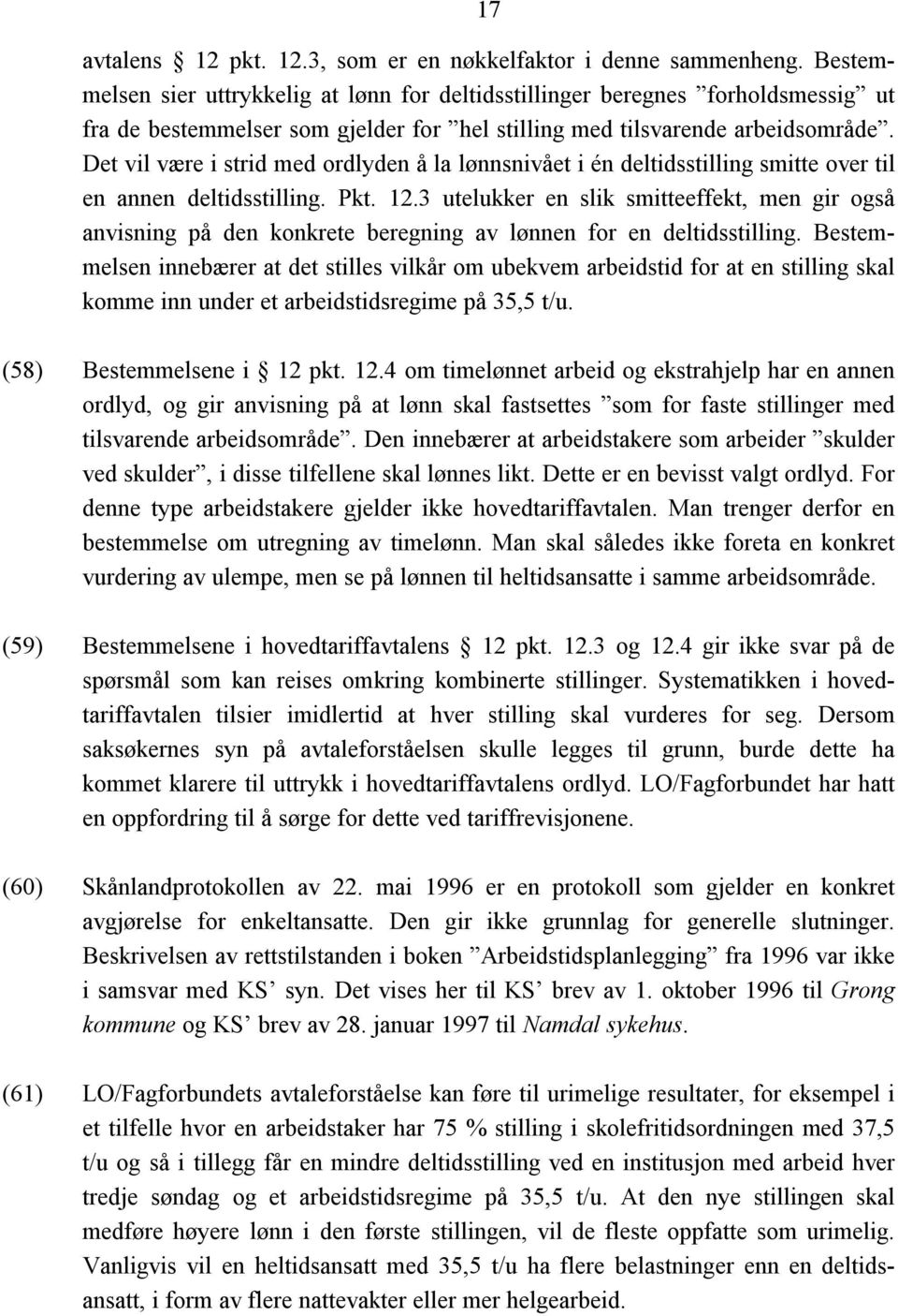 Det vil være i strid med ordlyden å la lønnsnivået i én deltidsstilling smitte over til en annen deltidsstilling. Pkt. 12.