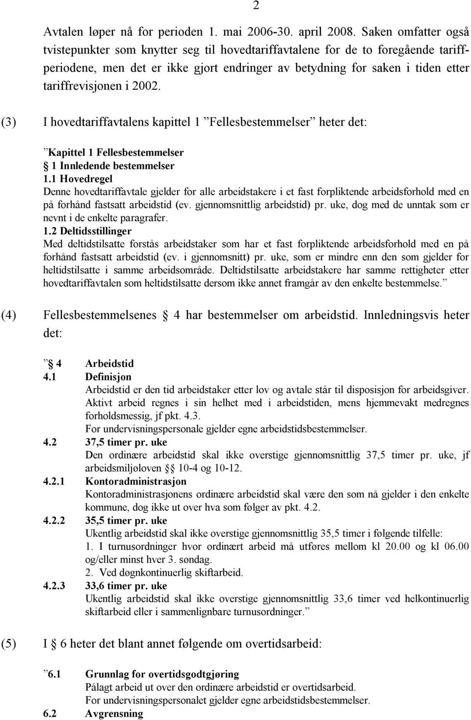 2002. (3) I hovedtariffavtalens kapittel 1 Fellesbestemmelser heter det: Kapittel 1 Fellesbestemmelser 1 Innledende bestemmelser 1.