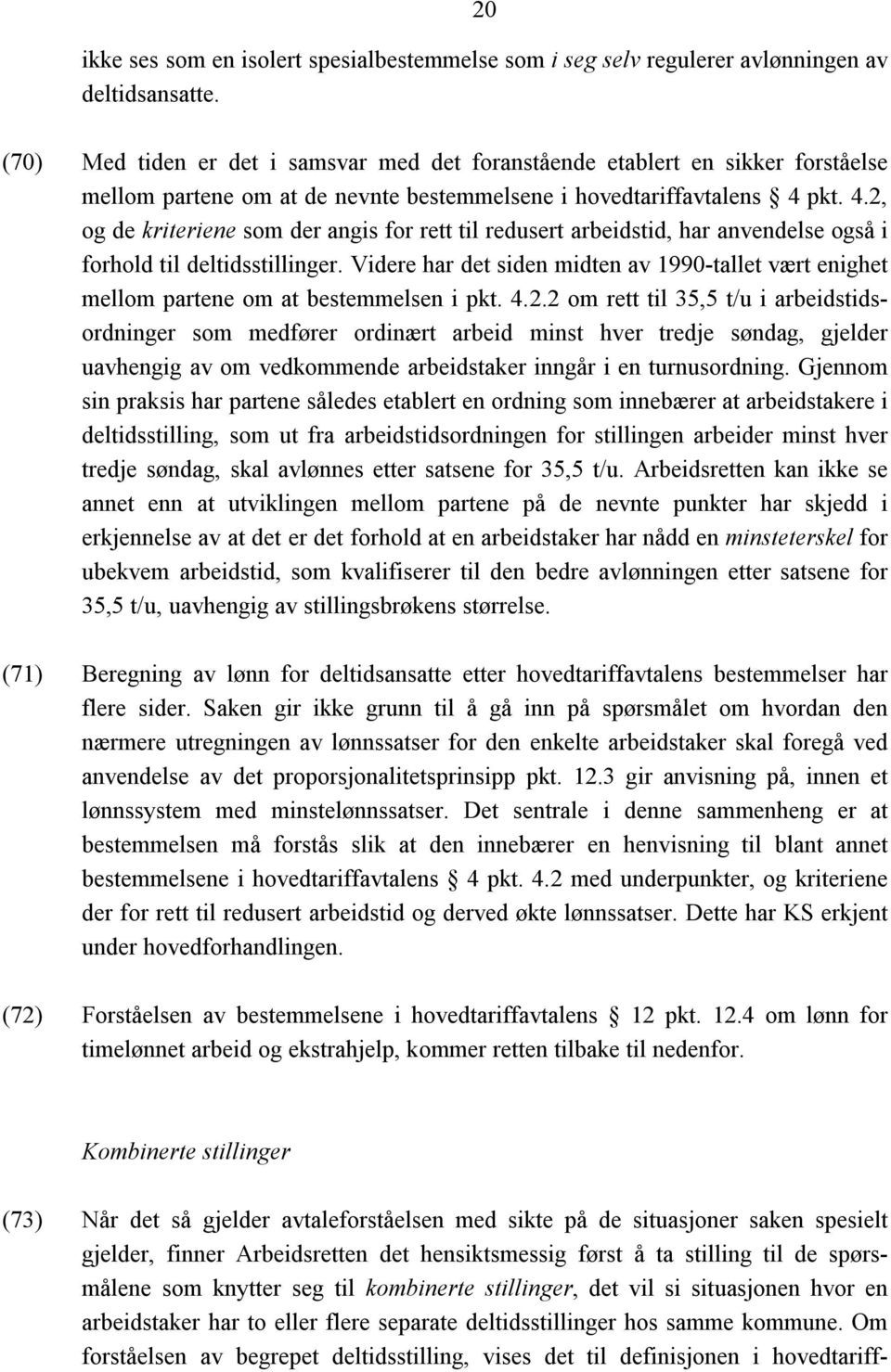 pkt. 4.2, og de kriteriene som der angis for rett til redusert arbeidstid, har anvendelse også i forhold til deltidsstillinger.