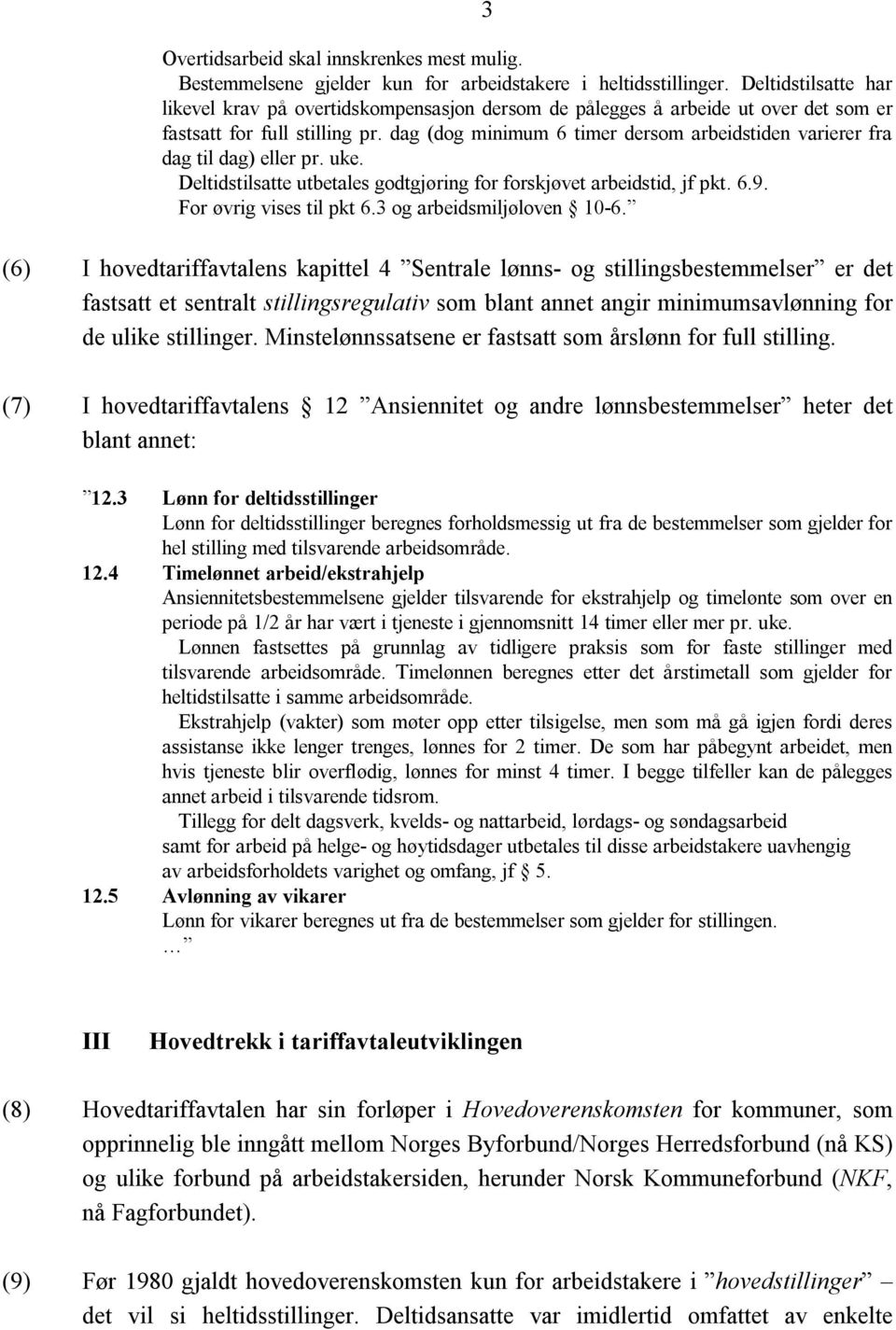 dag (dog minimum 6 timer dersom arbeidstiden varierer fra dag til dag) eller pr. uke. Deltidstilsatte utbetales godtgjøring for forskjøvet arbeidstid, jf pkt. 6.9. For øvrig vises til pkt 6.