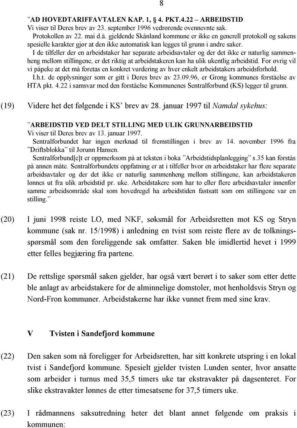 I de tilfeller der en arbeidstaker har separate arbeidsavtaler og der det ikke er naturlig sammenheng mellom stillingene, er det riktig at arbeidstakeren kan ha ulik ukentlig arbeidstid.