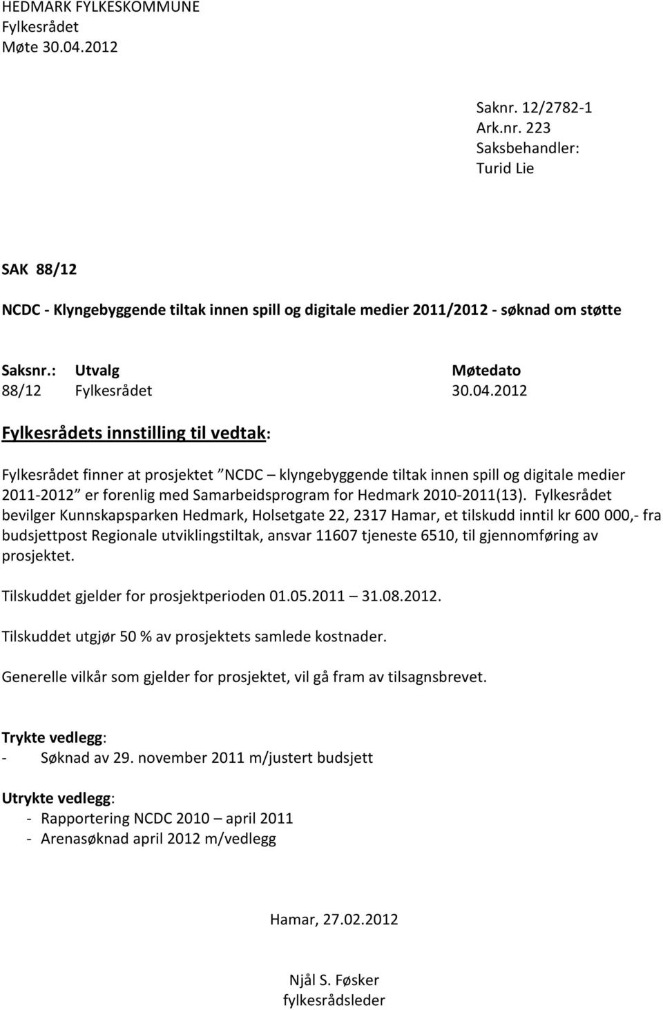 2012 Fylkesrådets innstilling til vedtak: Fylkesrådet finner at prosjektet NCDC klyngebyggende tiltak innen spill og digitale medier 2011-2012 er forenlig med Samarbeidsprogram for Hedmark