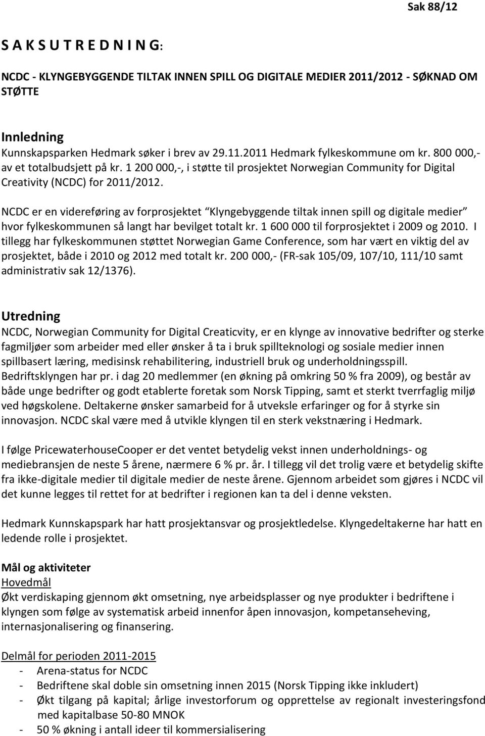 NCDC er en videreføring av forprosjektet Klyngebyggende tiltak innen spill og digitale medier hvor fylkeskommunen så langt har bevilget totalt kr. 1 600 000 til forprosjektet i 2009 og 2010.