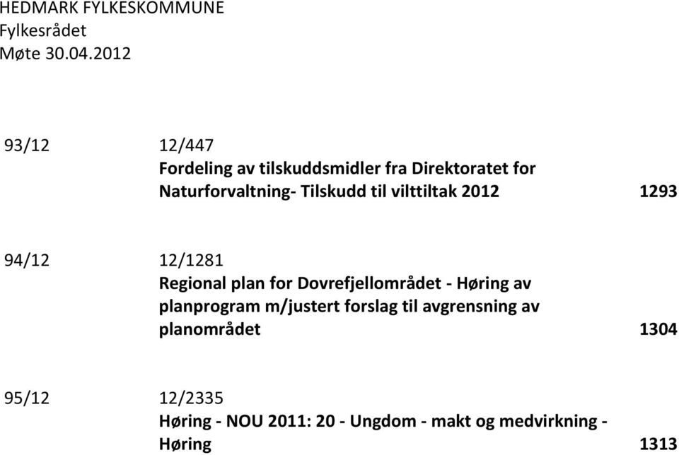 Tilskudd til vilttiltak 2012 1293 94/12 12/1281 Regional plan for Dovrefjellområdet - Høring