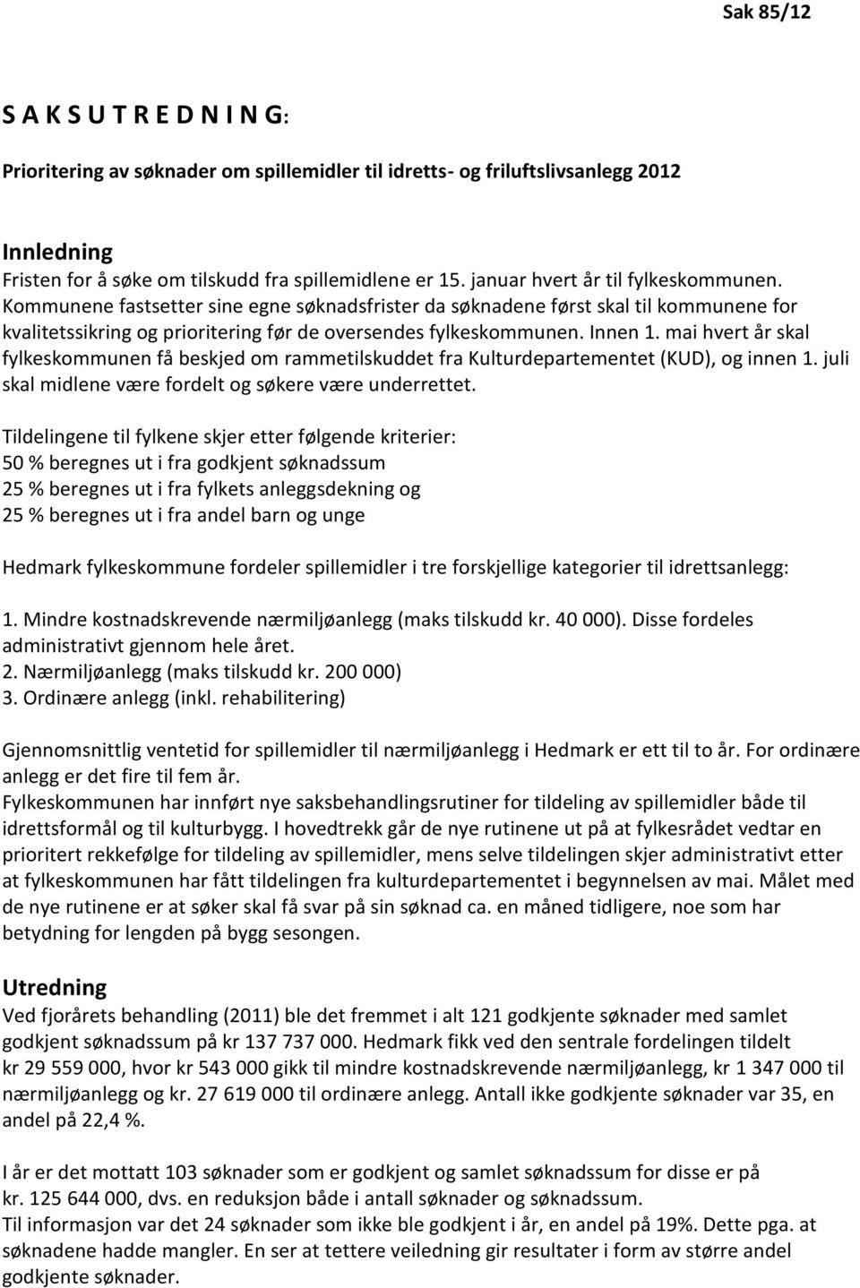 mai hvert år skal fylkeskommunen få beskjed om rammetilskuddet fra Kulturdepartementet (KUD), og innen 1. juli skal midlene være fordelt og søkere være underrettet.