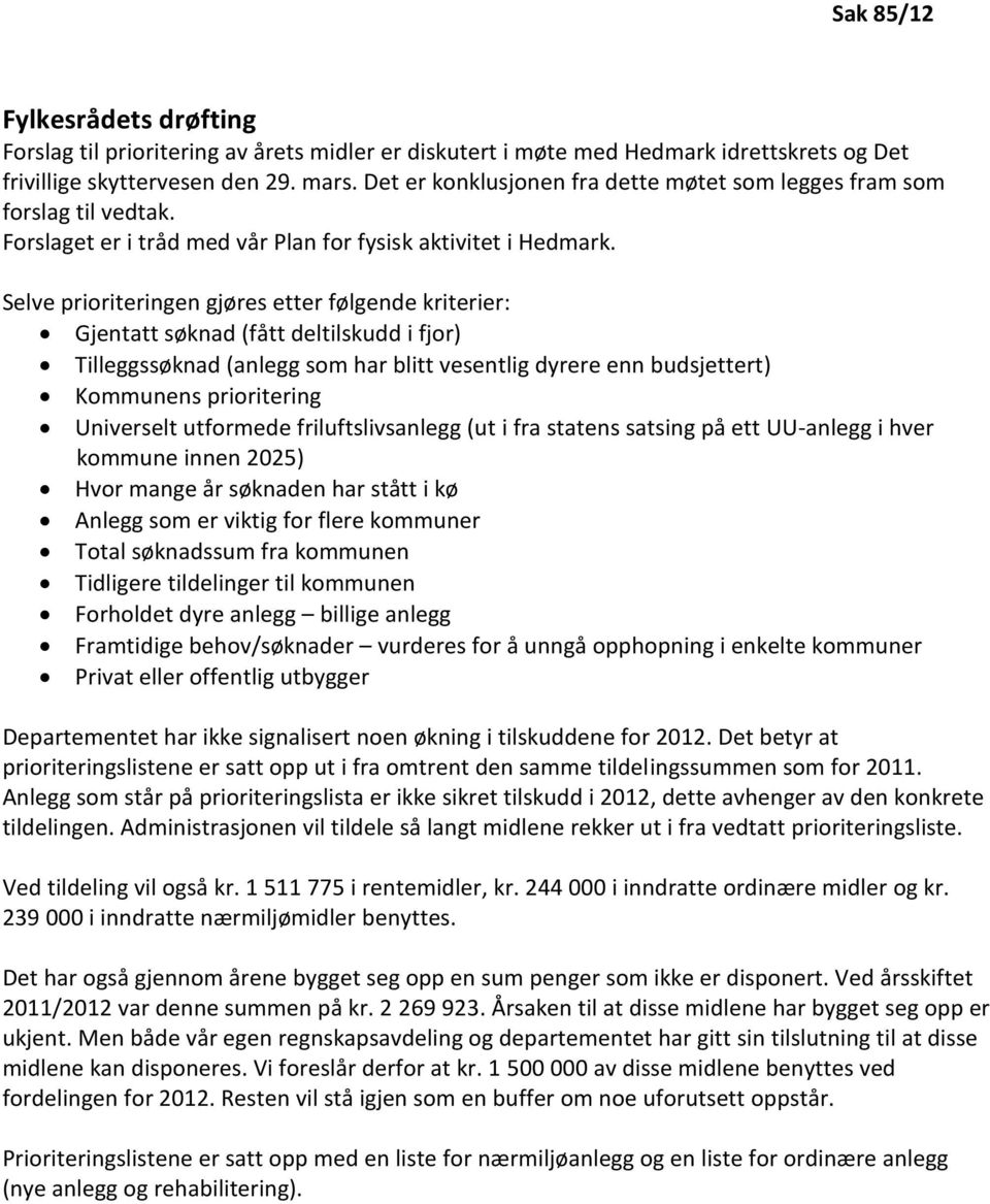 Selve prioriteringen gjøres etter følgende kriterier: Gjentatt søknad (fått deltilskudd i fjor) Tilleggssøknad (anlegg som har blitt vesentlig dyrere enn budsjettert) Kommunens prioritering